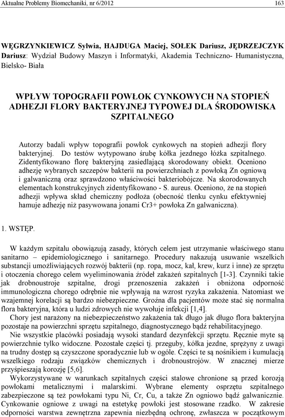 bakteryjnej. Do testów wytypowano śrubę kółka jezdnego łóżka szpitalnego. Zidentyfikowano florę bakteryjną zasiedlającą skorodowany obiekt.