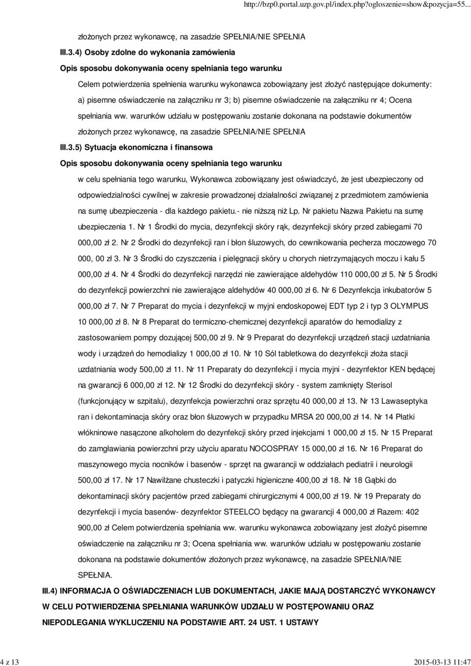 13 11:47 złoŝonych przez wykonawcę, na zasadzie SPEŁNIA/NIE SPEŁNIA III.3.4) Osoby zdolne do wykonania zamówienia Opis sposobu dokonywania oceny spełniania tego warunku Celem potwierdzenia spełnienia
