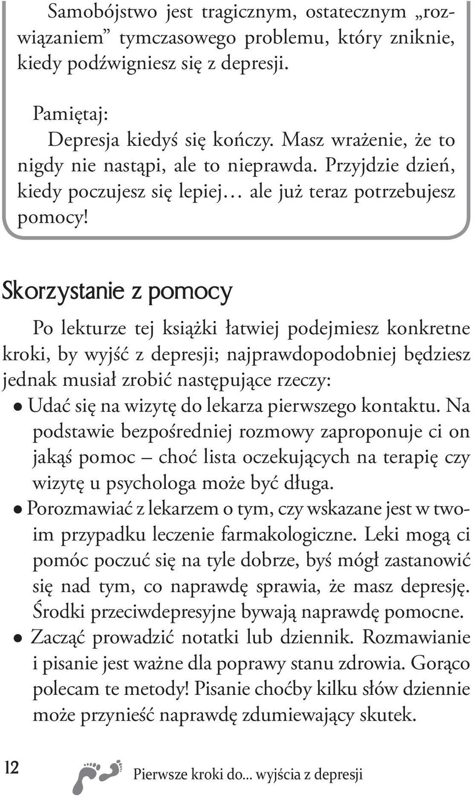 Skorzystanie z pomocy Po lekturze tej książki łatwiej podejmiesz konkretne kroki, by wyjść z depresji; najprawdopodobniej będziesz jednak musiał zrobić następujące rzeczy: Udać się na wizytę do