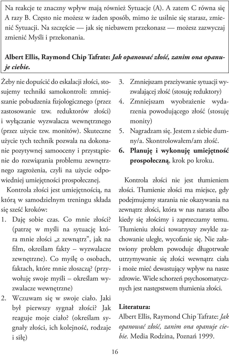 Żeby nie dopuścić do eskalacji złości, stosujemy techniki samokontroli: zmniejszanie pobudzenia fizjologicznego (przez zastosowanie tzw.