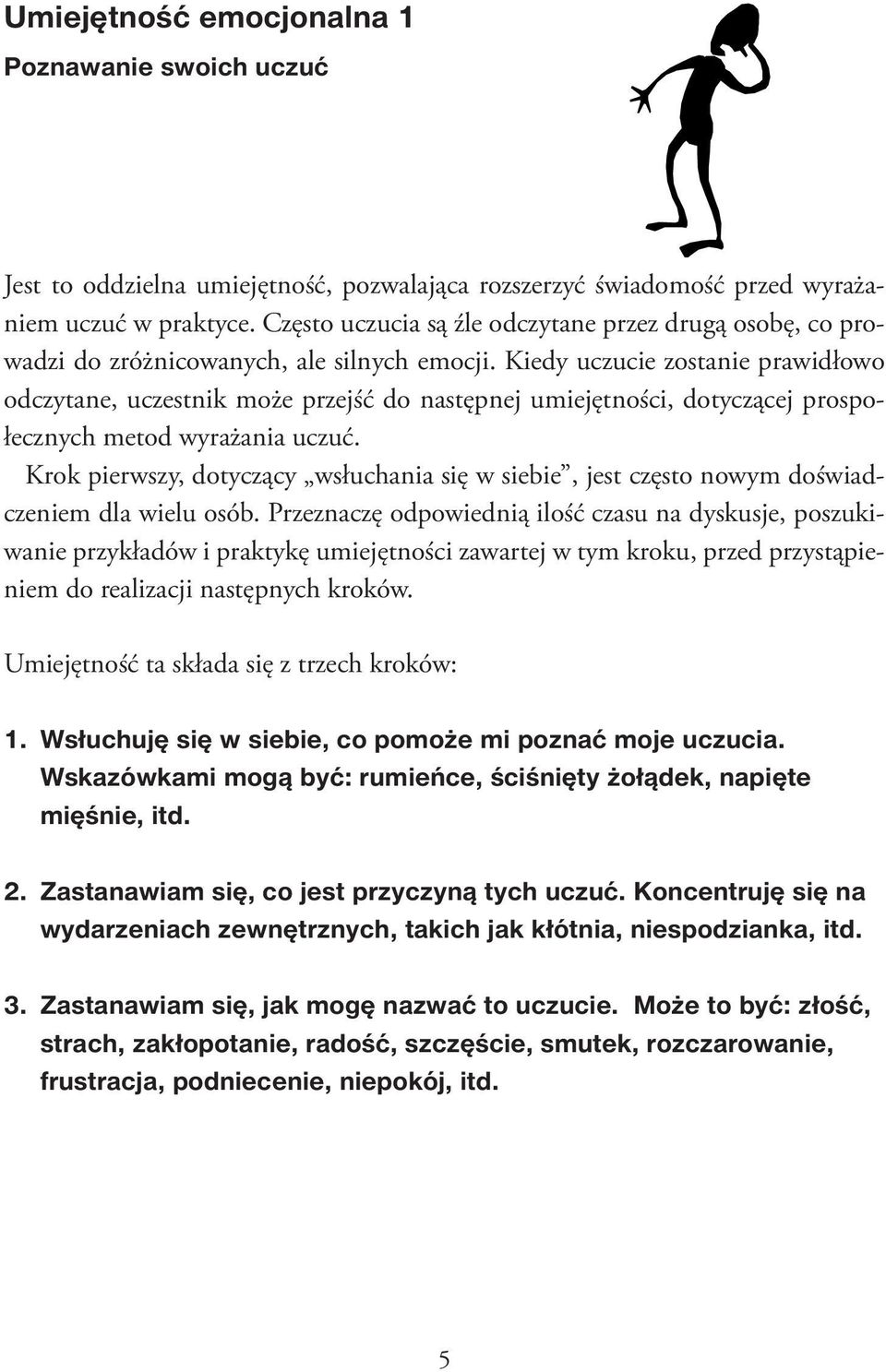 Kiedy uczucie zostanie prawidłowo odczytane, uczestnik może przejść do następnej umiejętności, dotyczącej prospołecznych metod wyrażania uczuć.