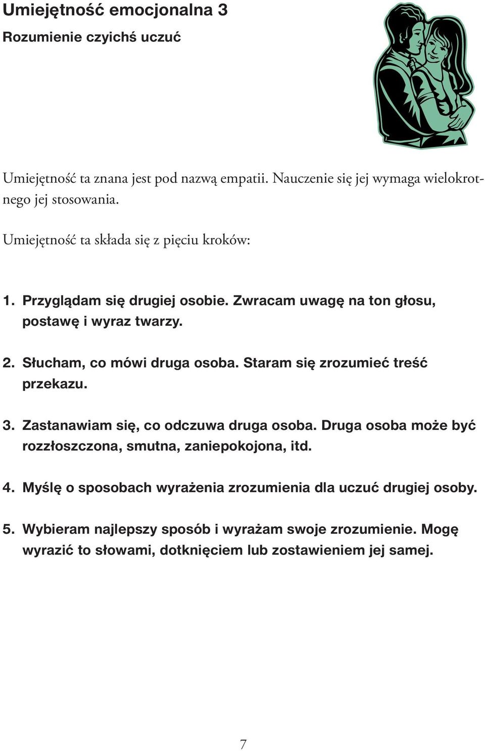 Staram się zrozumieć treść przekazu. 3. Zastanawiam się, co odczuwa druga osoba. Druga osoba może być rozzłoszczona, smutna, zaniepokojona, itd. 4.