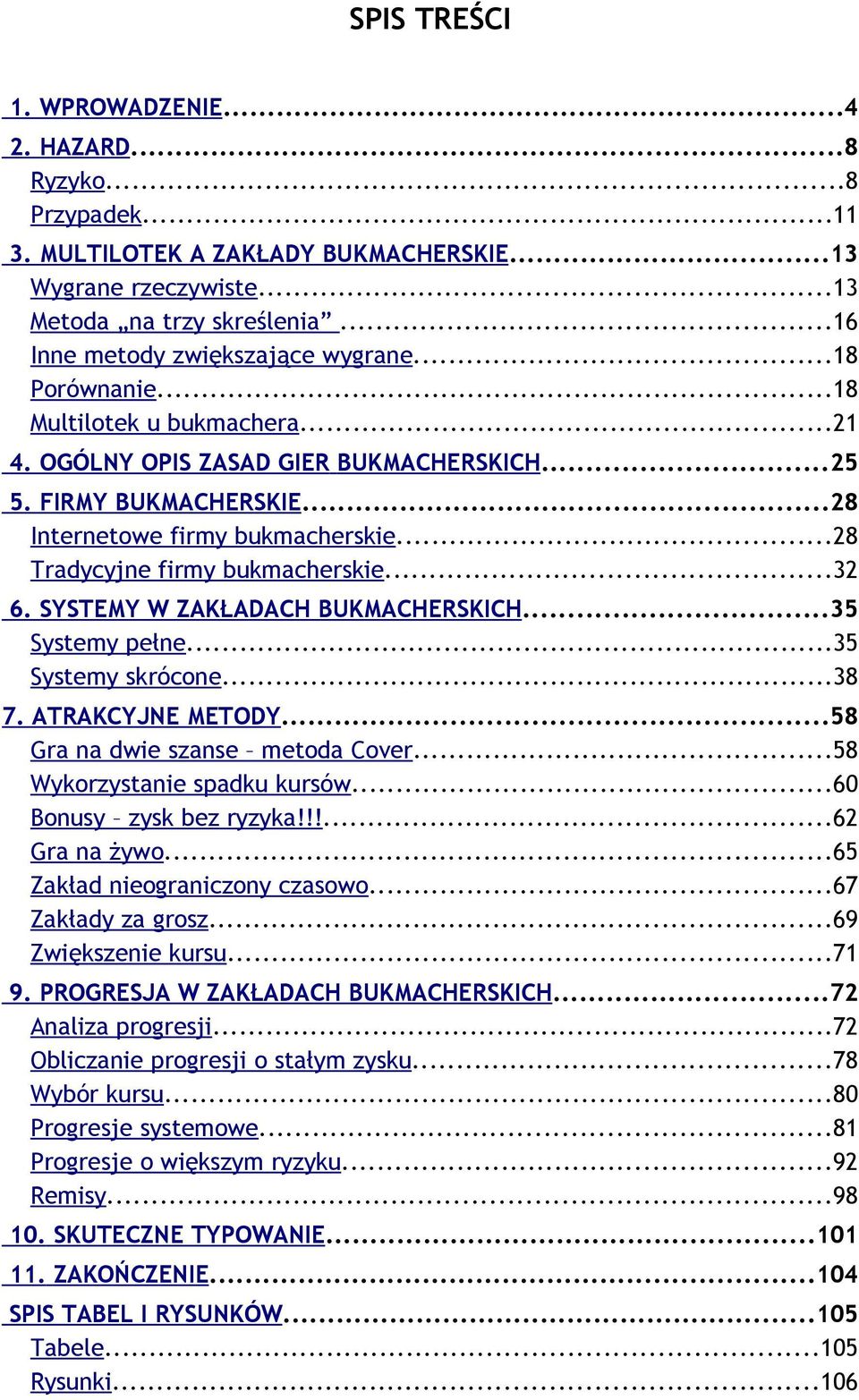 ..28 Tradycyjne firmy bukmacherskie...32 6. SYSTEMY W ZAKŁADACH BUKMACHERSKICH...35 Systemy pełne...35 Systemy skrócone...38 7. ATRAKCYJNE METODY...58 Gra na dwie szanse metoda Cover.