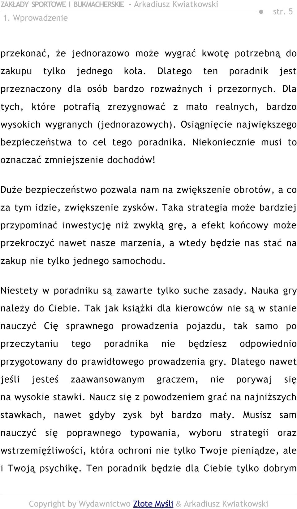 Niekoniecznie musi to oznaczać zmniejszenie dochodów! Duże bezpieczeństwo pozwala nam na zwiększenie obrotów, a co za tym idzie, zwiększenie zysków.