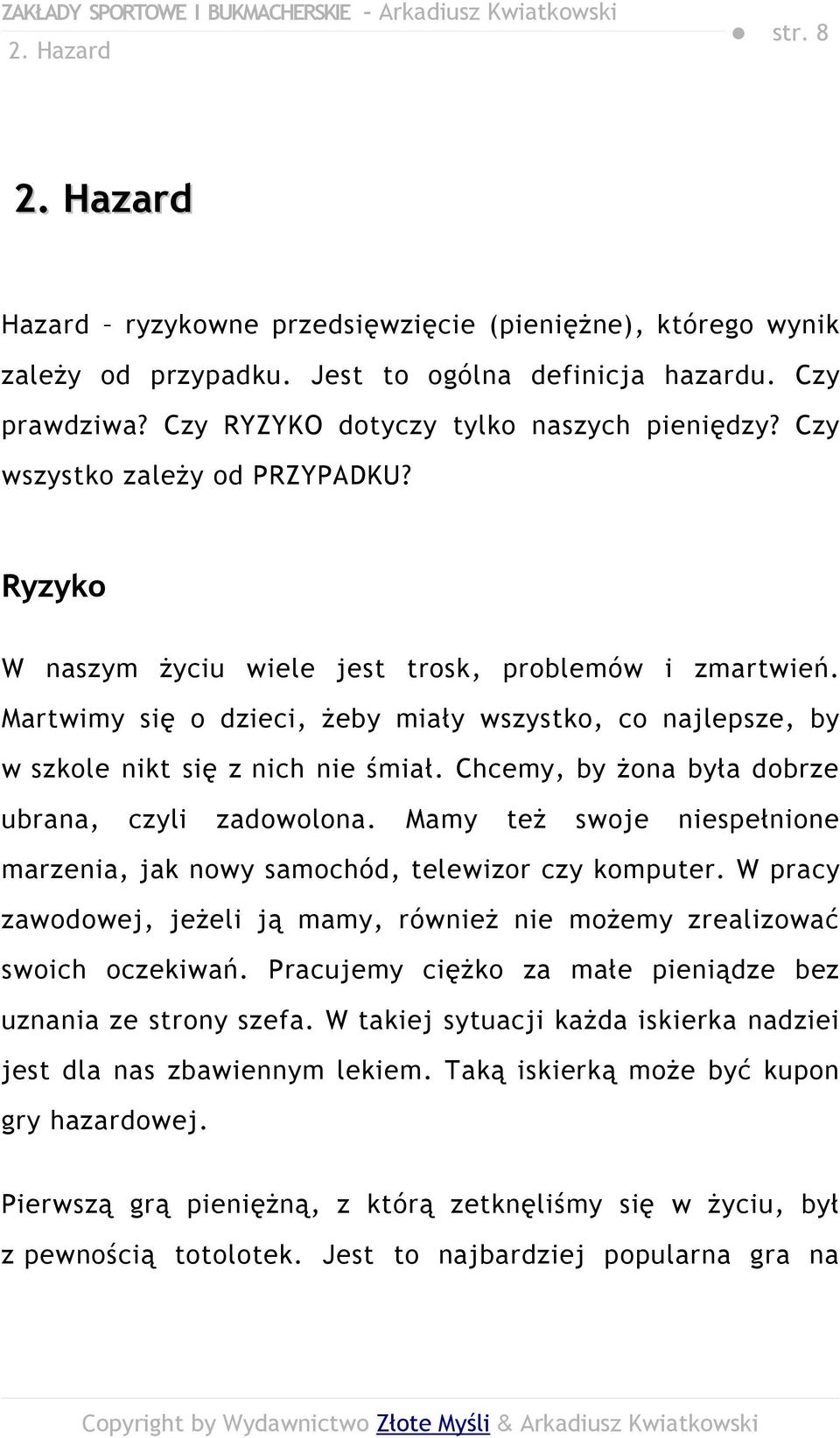 Chcemy, by żona była dobrze ubrana, czyli zadowolona. Mamy też swoje niespełnione marzenia, jak nowy samochód, telewizor czy komputer.