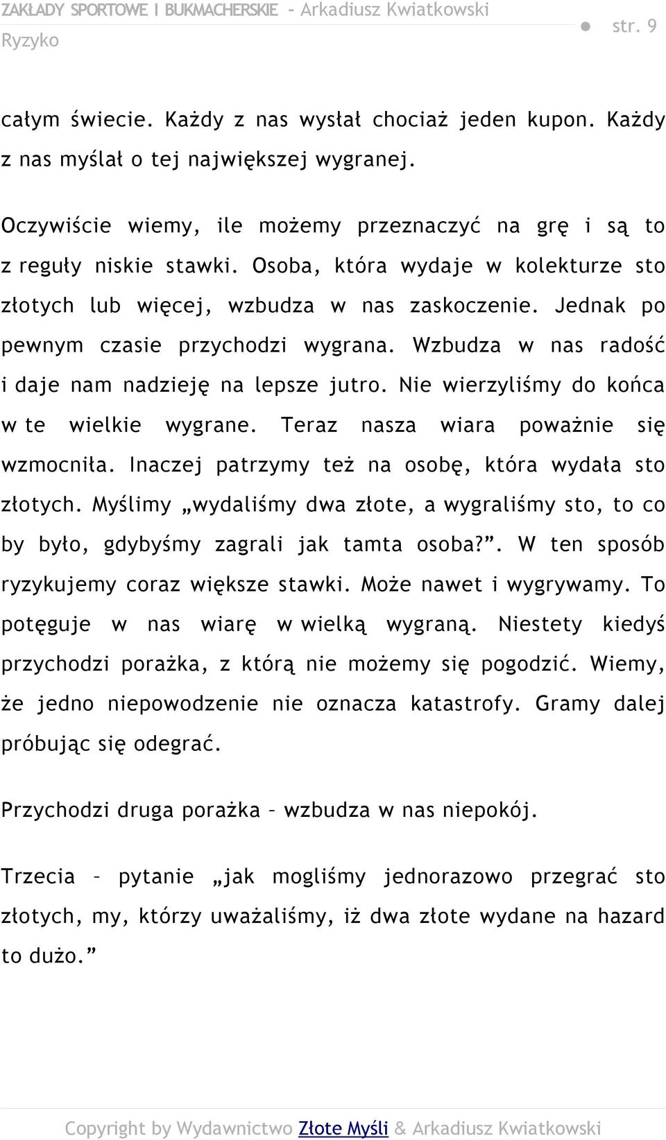 Nie wierzyliśmy do końca w te wielkie wygrane. Teraz nasza wiara poważnie się wzmocniła. Inaczej patrzymy też na osobę, która wydała sto złotych.