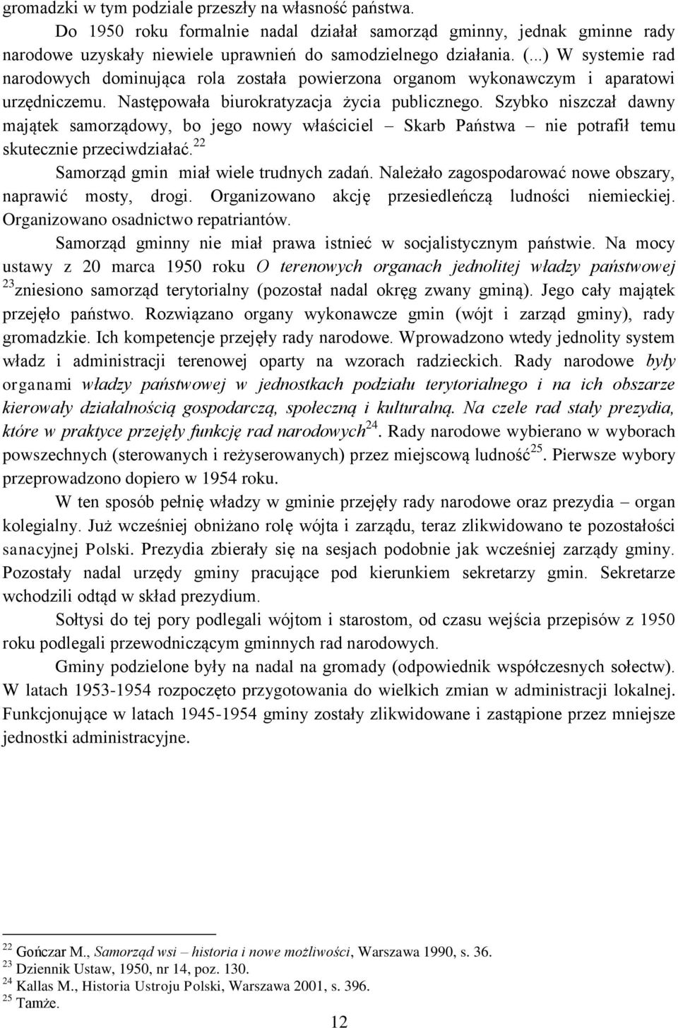 Szybko niszczał dawny majątek samorządowy, bo jego nowy właściciel Skarb Państwa nie potrafił temu skutecznie przeciwdziałać. 22 Samorząd gmin miał wiele trudnych zadań.