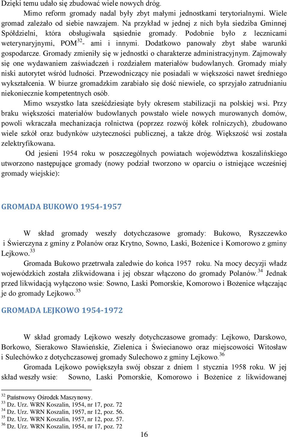 Dodatkowo panowały zbyt słabe warunki gospodarcze. Gromady zmieniły się w jednostki o charakterze administracyjnym. Zajmowały się one wydawaniem zaświadczeń i rozdziałem materiałów budowlanych.