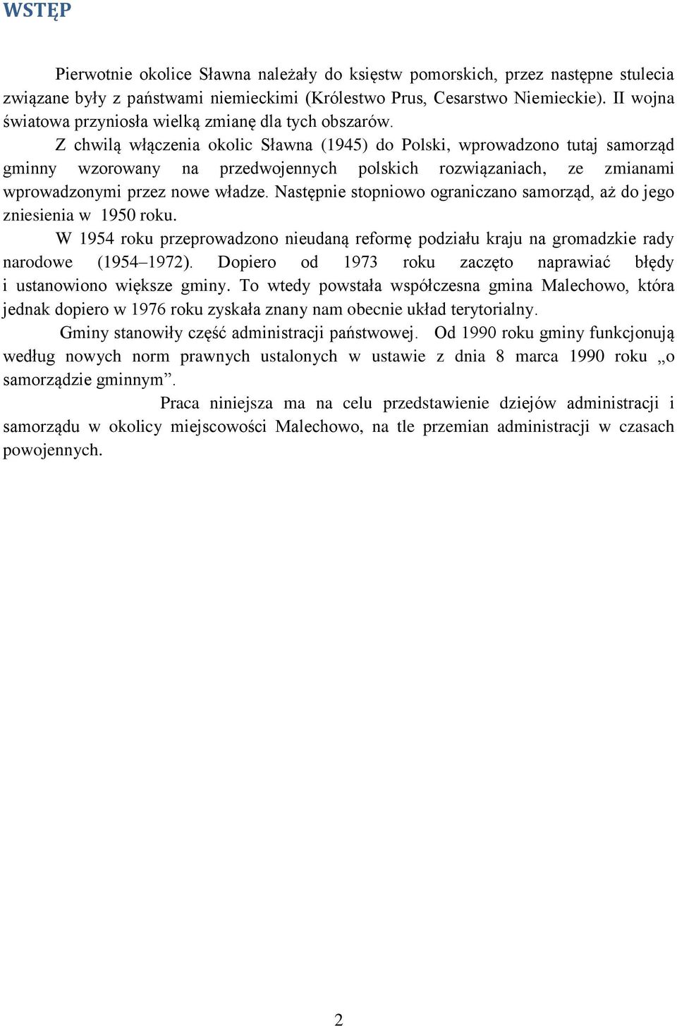 Z chwilą włączenia okolic Sławna (1945) do Polski, wprowadzono tutaj samorząd gminny wzorowany na przedwojennych polskich rozwiązaniach, ze zmianami wprowadzonymi przez nowe władze.