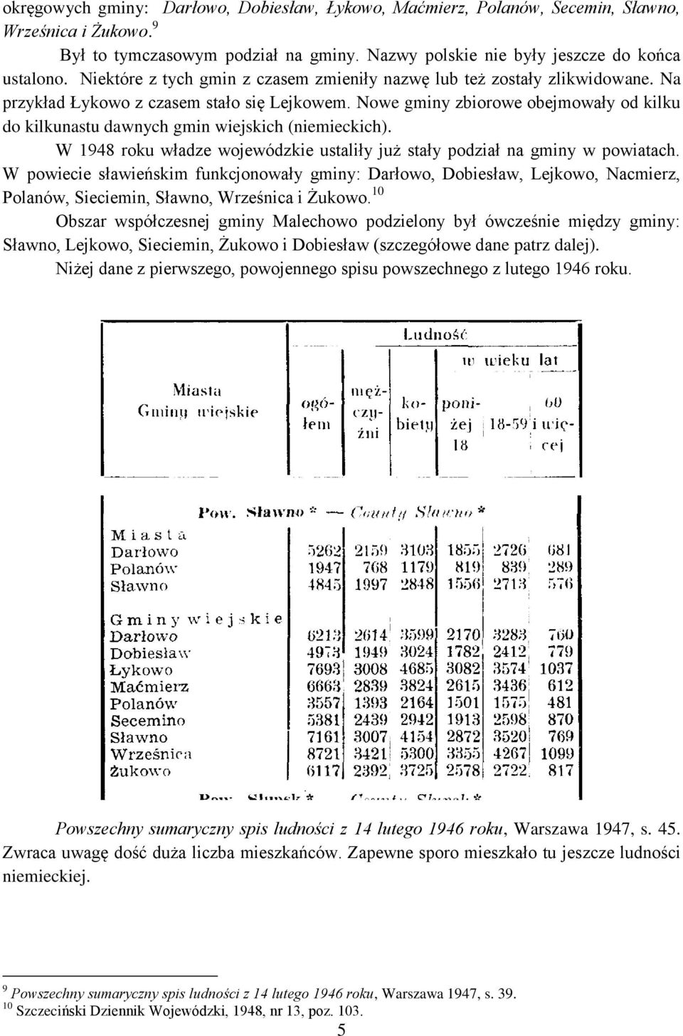 Nowe gminy zbiorowe obejmowały od kilku do kilkunastu dawnych gmin wiejskich (niemieckich). W 1948 roku władze wojewódzkie ustaliły już stały podział na gminy w powiatach.