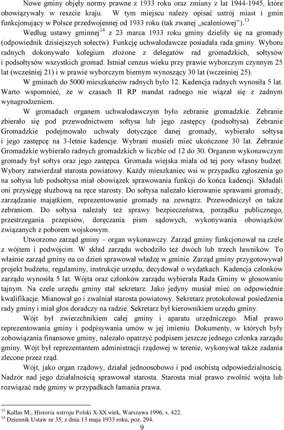 13 Według ustawy gminnej 14 z 23 marca 1933 roku gminy dzieliły się na gromady (odpowiednik dzisiejszych sołectw). Funkcję uchwałodawcze posiadała rada gminy.