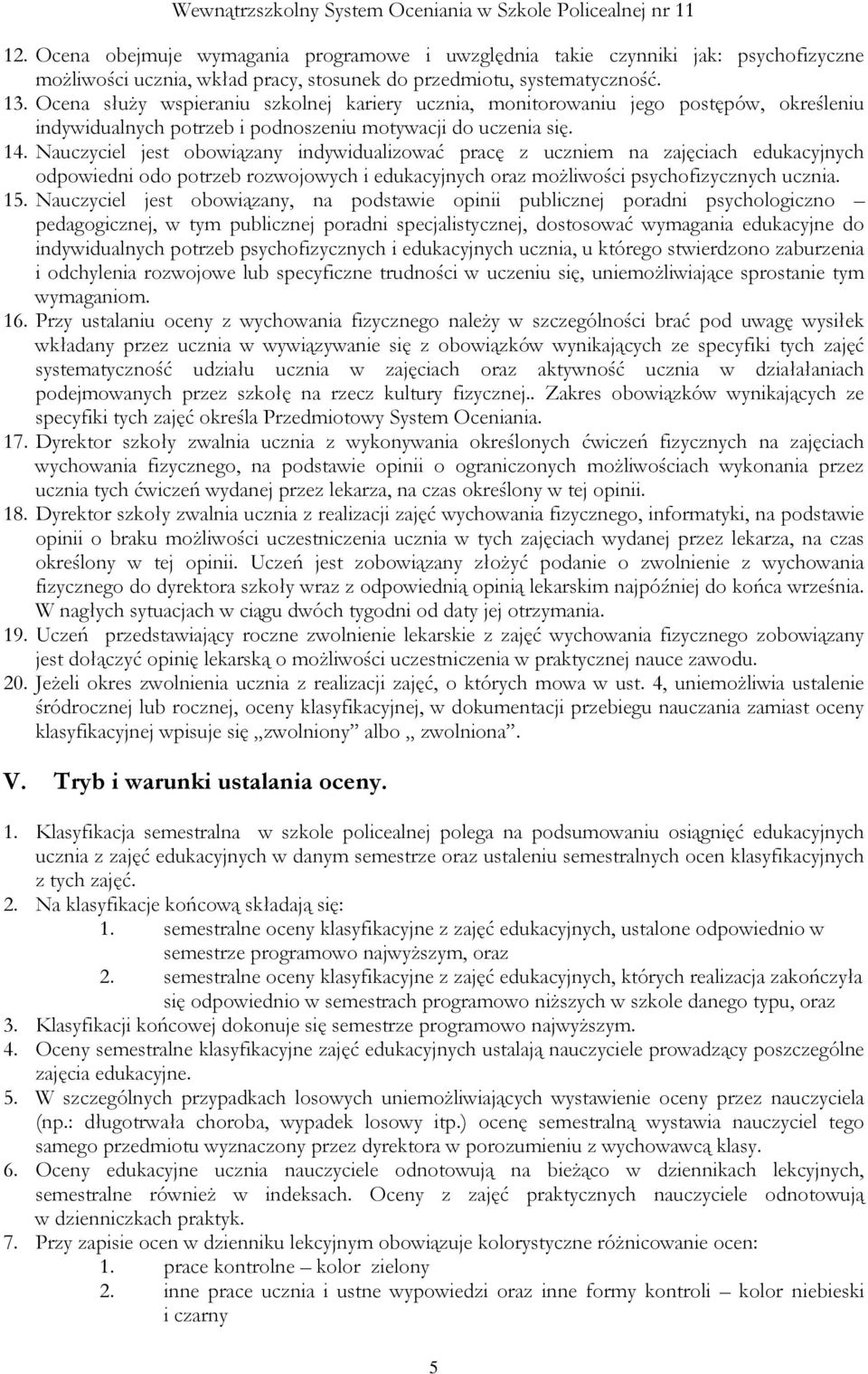 Nauczyciel jest obowiązany indywidualizować pracę z uczniem na zajęciach edukacyjnych odpowiedni odo potrzeb rozwojowych i edukacyjnych oraz możliwości psychofizycznych ucznia. 15.