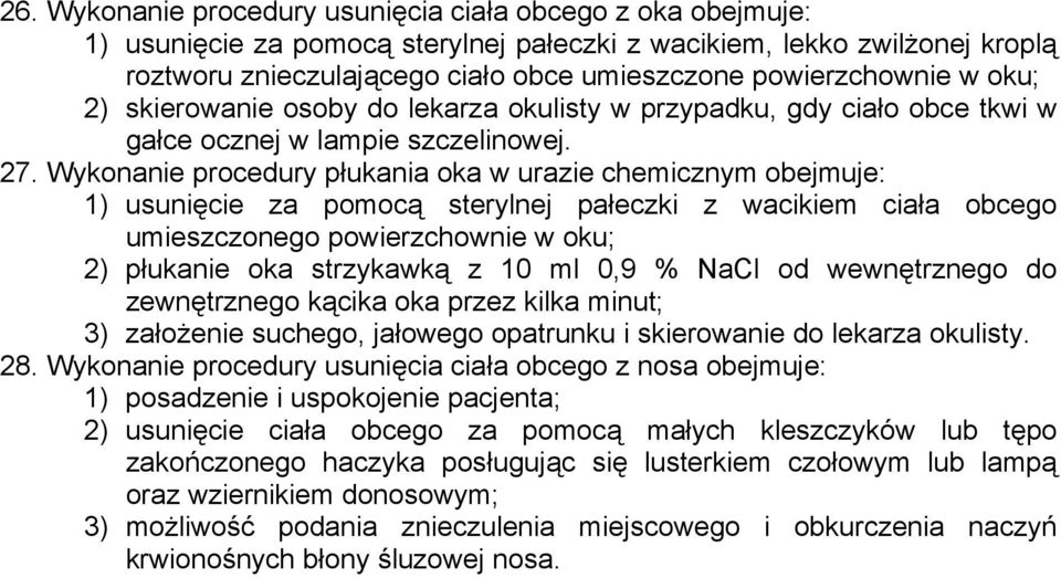 Wykonanie procedury płukania oka w urazie chemicznym obejmuje: 1) usunięcie za pomocą sterylnej pałeczki z wacikiem ciała obcego umieszczonego powierzchownie w oku; 2) płukanie oka strzykawką z 10 ml