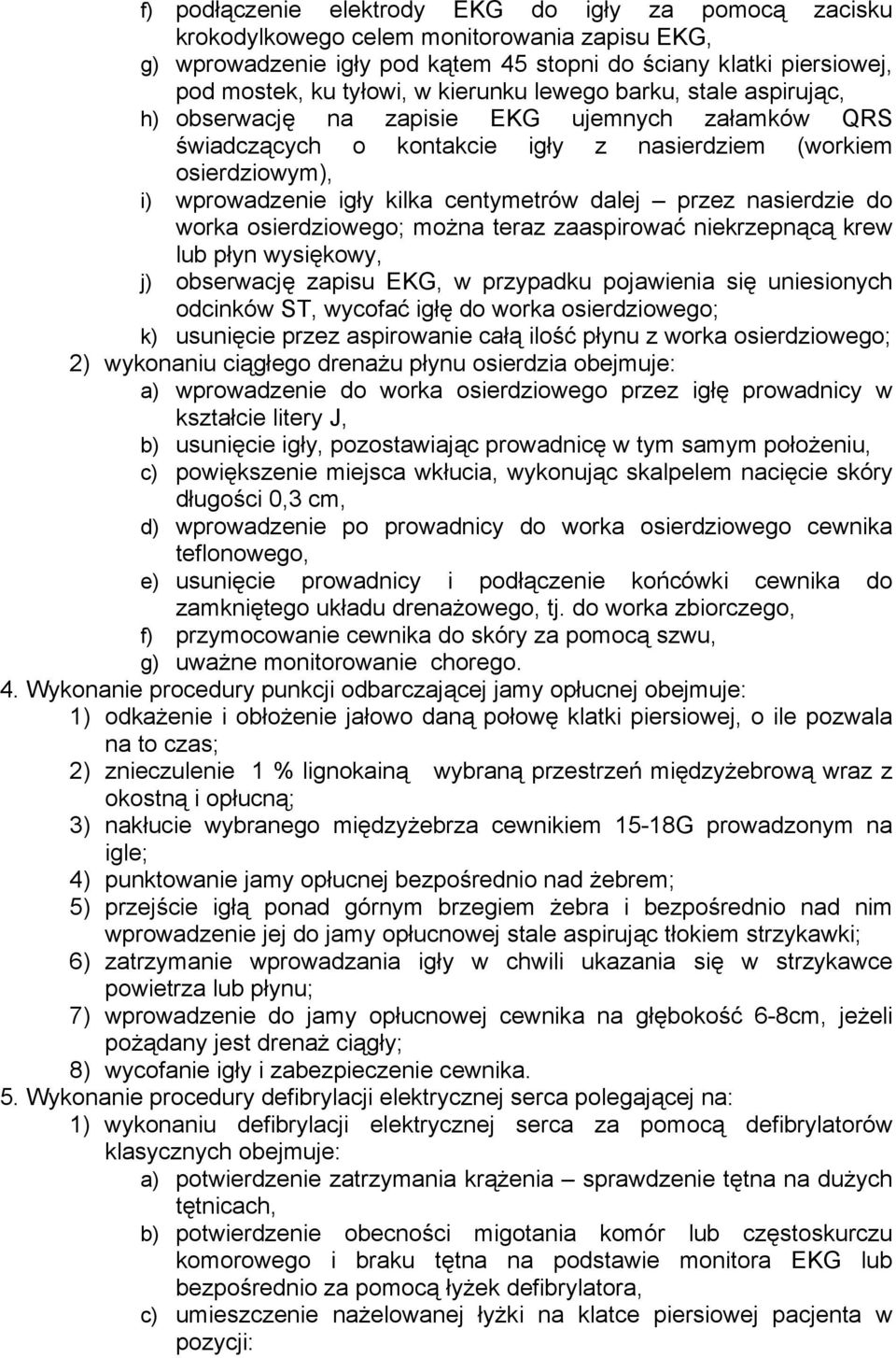 dalej przez nasierdzie do worka osierdziowego; można teraz zaaspirować niekrzepnącą krew lub płyn wysiękowy, j) obserwację zapisu EKG, w przypadku pojawienia się uniesionych odcinków ST, wycofać igłę