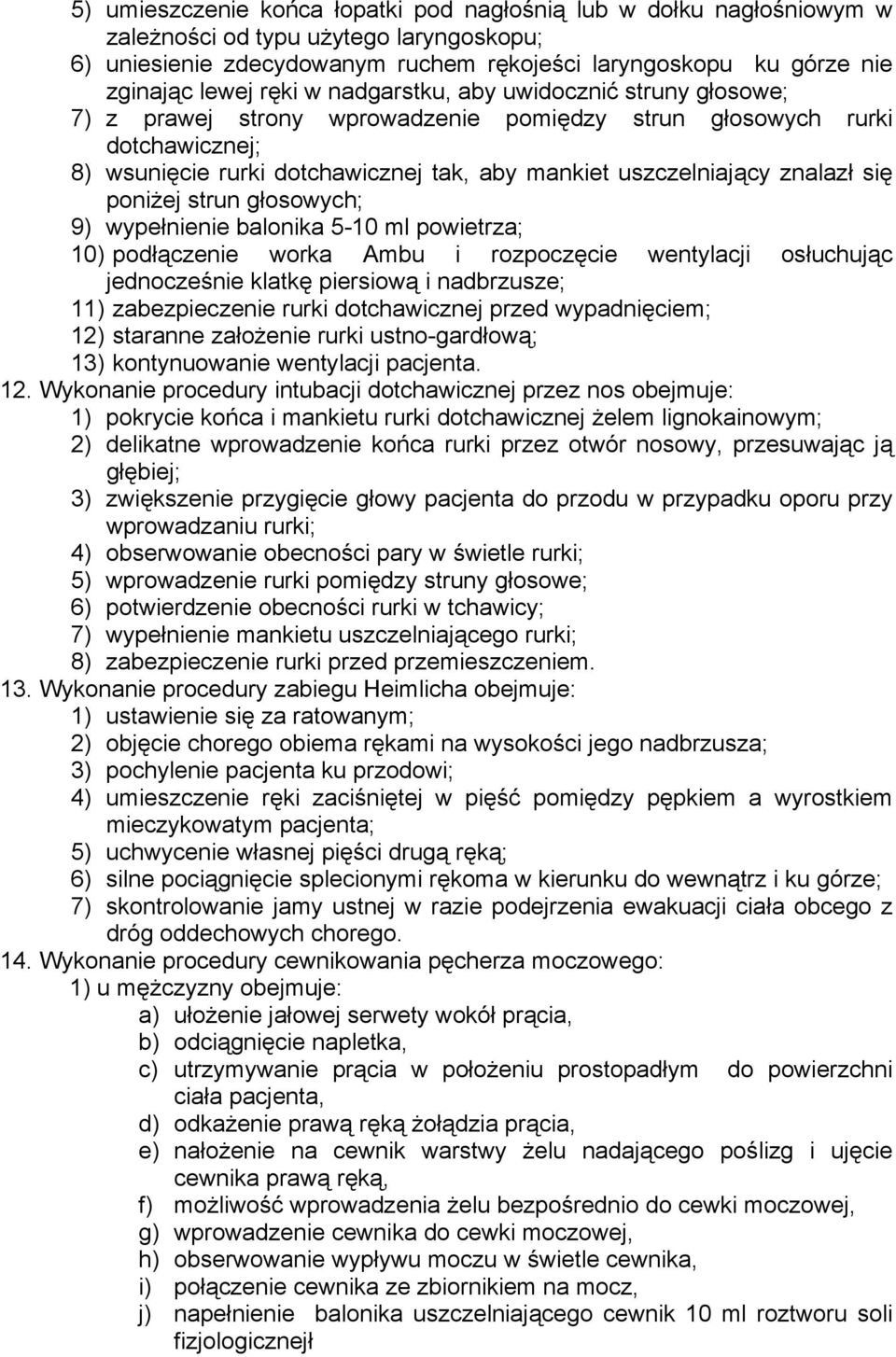 znalazł się poniżej strun głosowych; 9) wypełnienie balonika 5-10 ml powietrza; 10) podłączenie worka Ambu i rozpoczęcie wentylacji osłuchując jednocześnie klatkę piersiową i nadbrzusze; 11)