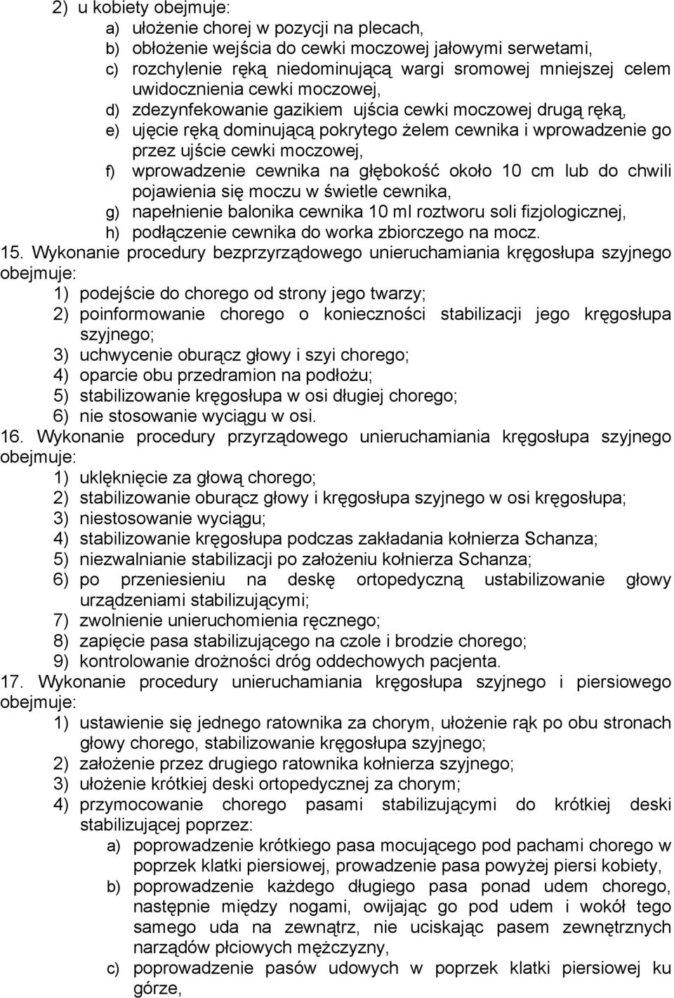 wprowadzenie cewnika na głębokość około 10 cm lub do chwili pojawienia się moczu w świetle cewnika, g) napełnienie balonika cewnika 10 ml roztworu soli fizjologicznej, h) podłączenie cewnika do worka