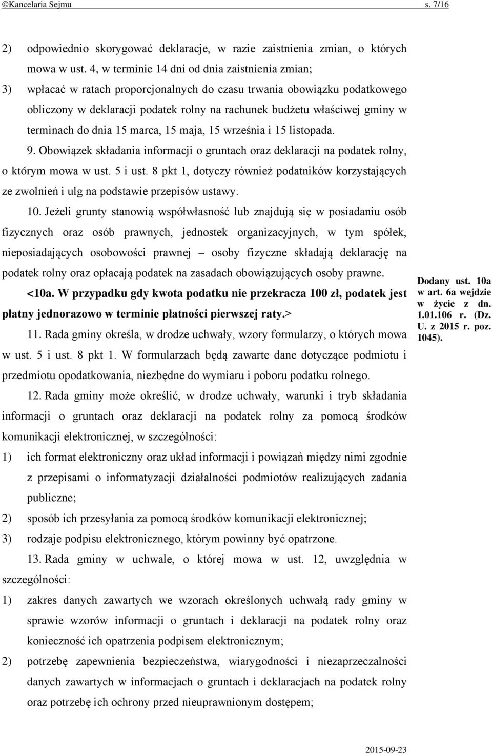 terminach do dnia 15 marca, 15 maja, 15 września i 15 listopada. 9. Obowiązek składania informacji o gruntach oraz deklaracji na podatek rolny, o którym mowa w ust. 5 i ust.