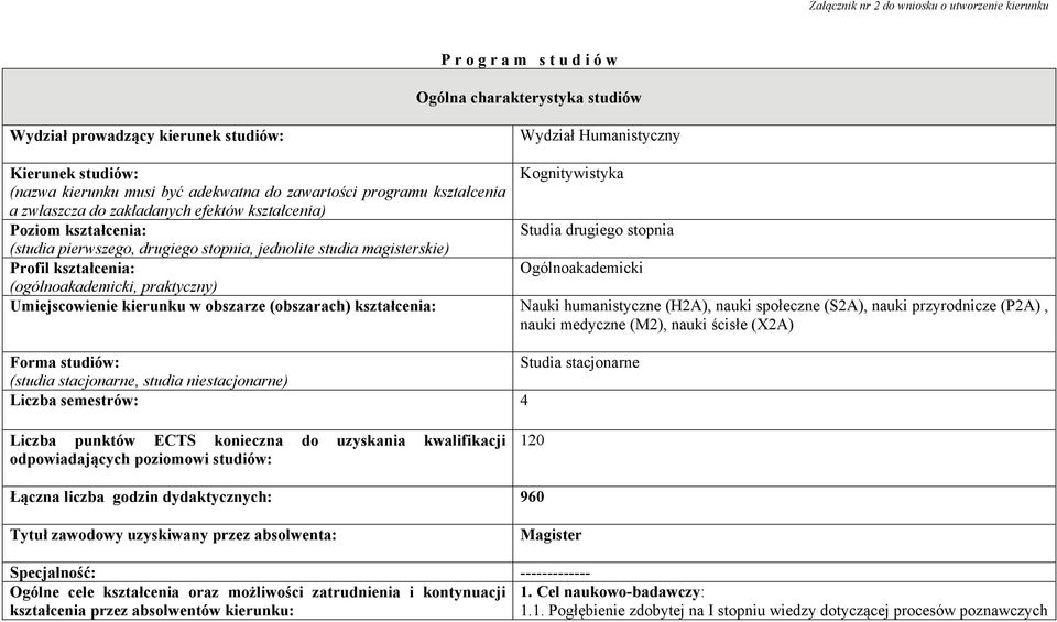 jednolite studia magisterskie) Profil kształcenia: Ogólnoakademicki (ogólnoakademicki, praktyczny) Umiejscowienie kierunku w obszarze (obszarach) kształcenia: Nauki humanistyczne (H2A), nauki