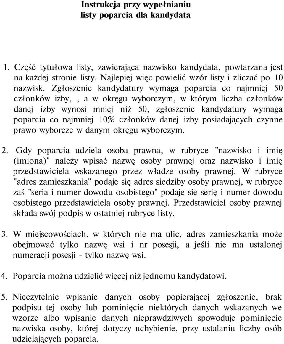 Zgłoszenie kandydatury ymaga poparcia co najmniej 50 członkó izby,, a okręgu yborczym, którym liczba członkó danej izby ynosi mniej niż 50, zgłoszenie kandydatury ymaga poparcia co najmniej 10%