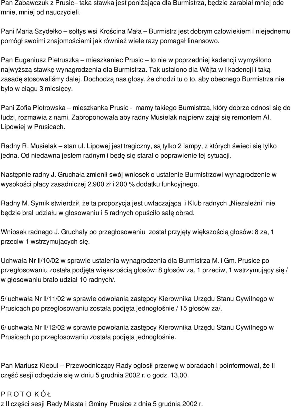 Pan Eugeniusz Pietruszka mieszkaniec Prusic to nie w poprzedniej kadencji wymyślono najwyższą stawkę wynagrodzenia dla Burmistrza. Tak ustalono dla Wójta w I kadencji i taką zasadę stosowaliśmy dalej.