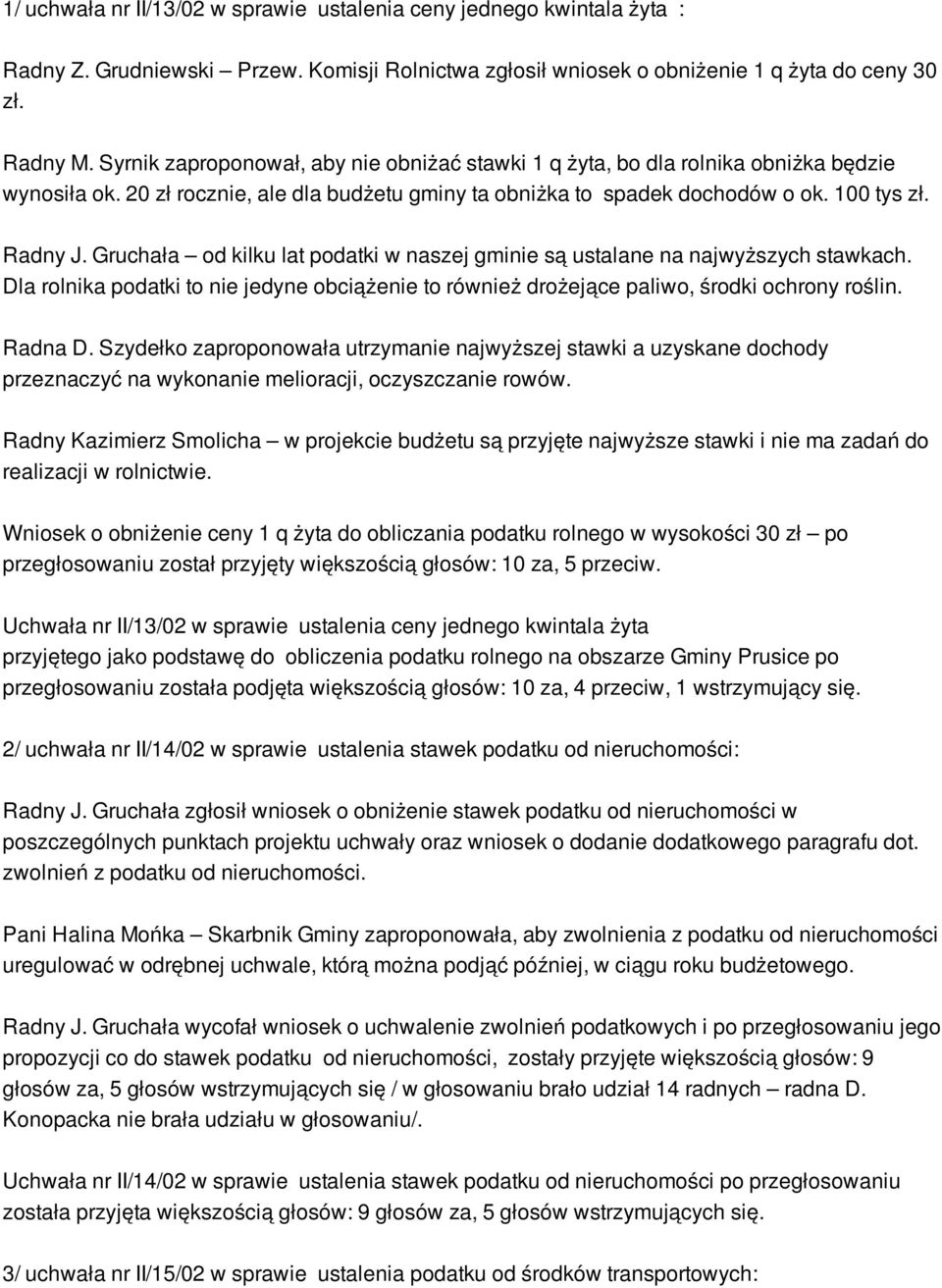 Gruchała od kilku lat podatki w naszej gminie są ustalane na najwyższych stawkach. Dla rolnika podatki to nie jedyne obciążenie to również drożejące paliwo, środki ochrony roślin. Radna D.