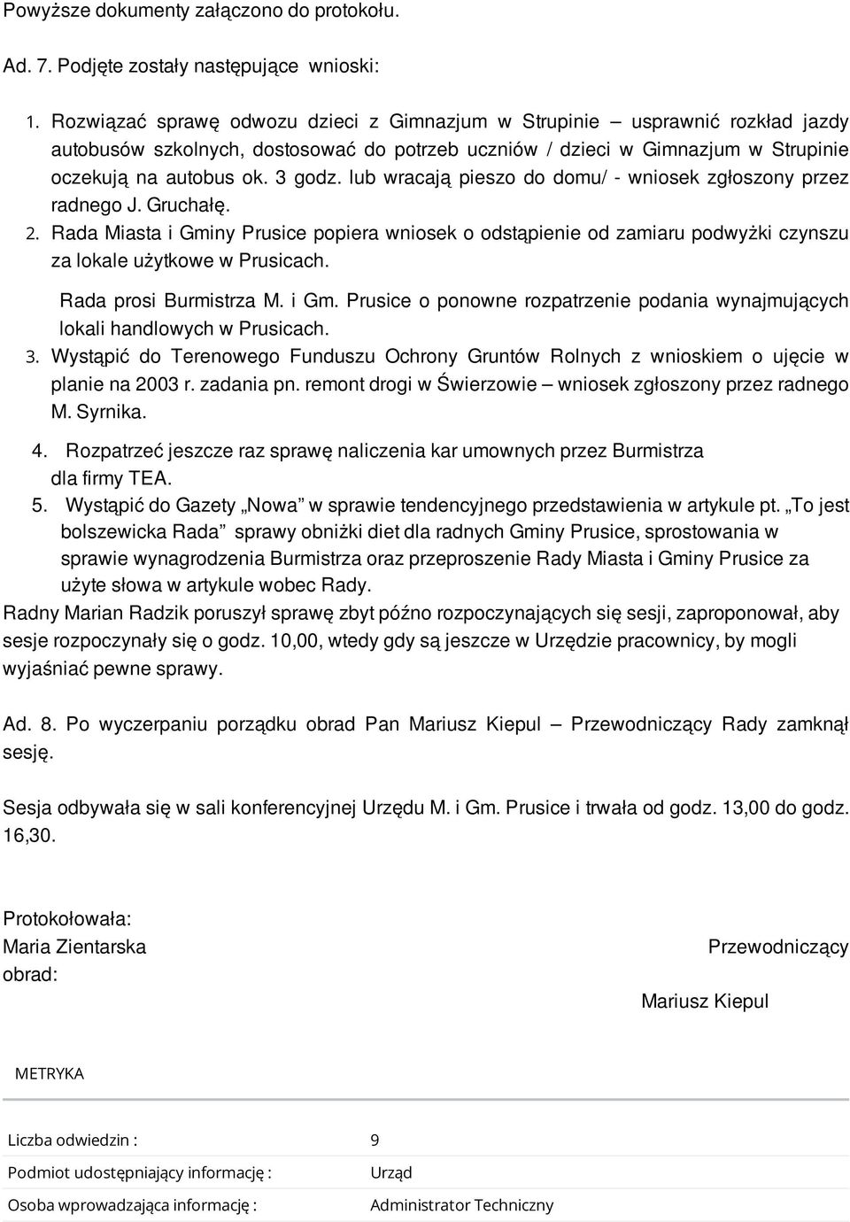 lub wracają pieszo do domu/ - wniosek zgłoszony przez radnego J. Gruchałę. 2. Rada Miasta i Gminy Prusice popiera wniosek o odstąpienie od zamiaru podwyżki czynszu za lokale użytkowe w Prusicach.