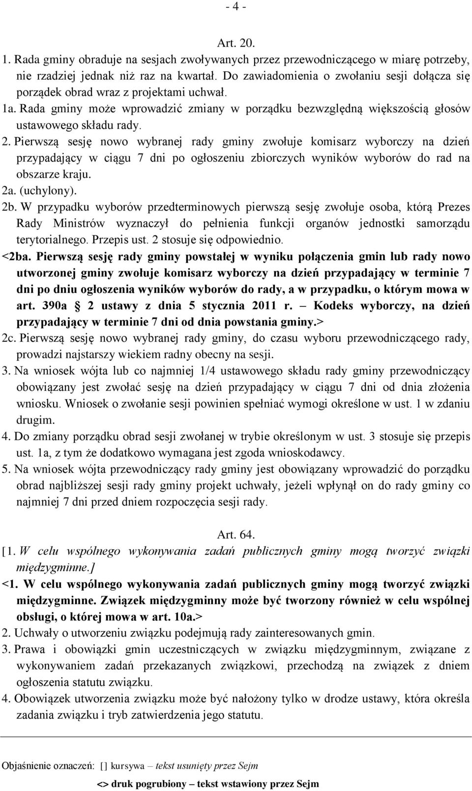 Pierwszą sesję nowo wybranej rady gminy zwołuje komisarz wyborczy na dzień przypadający w ciągu 7 dni po ogłoszeniu zbiorczych wyników wyborów do rad na obszarze kraju. 2a. (uchylony). 2b.