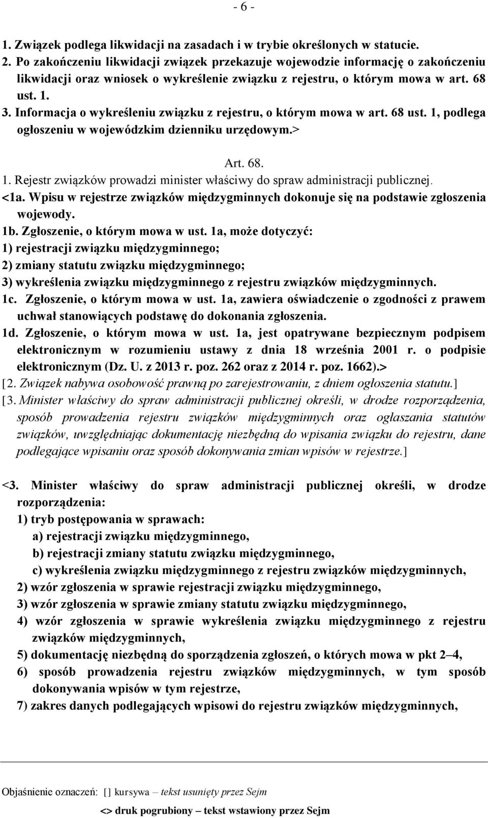 Informacja o wykreśleniu związku z rejestru, o którym mowa w art. 68 ust. 1, podlega ogłoszeniu w wojewódzkim dzienniku urzędowym.> Art. 68. 1. Rejestr związków prowadzi minister właściwy do spraw administracji publicznej.