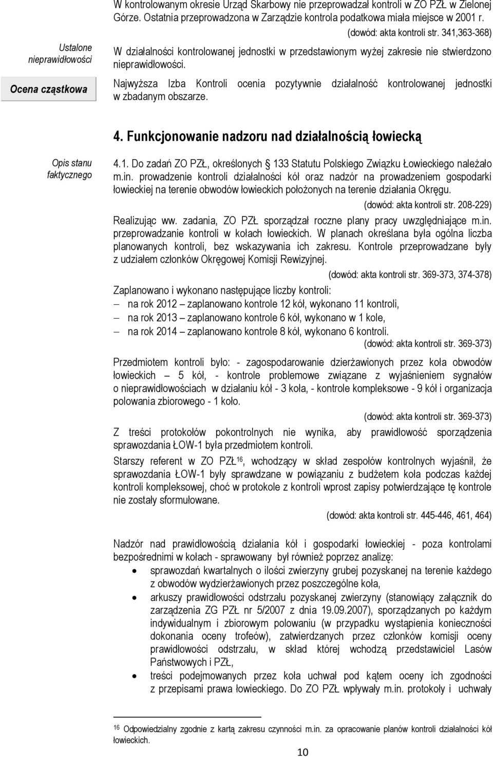 341,363-368) W działalności kontrolowanej jednostki w przedstawionym wyżej zakresie nie stwierdzono nieprawidłowości.