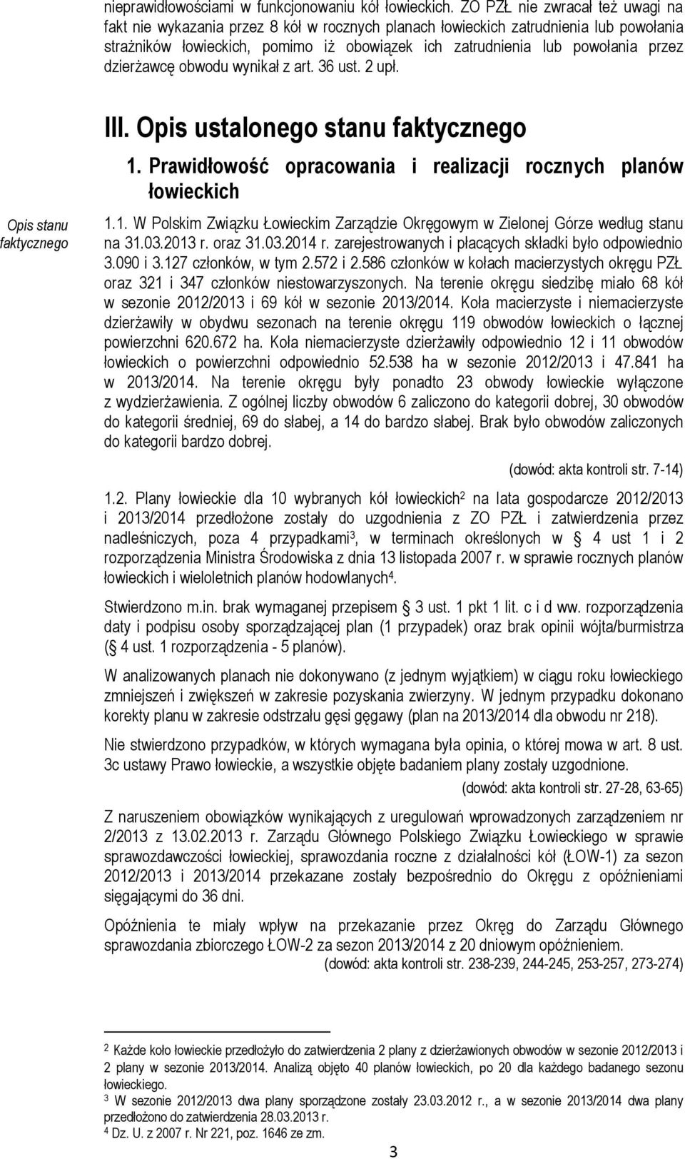 dzierżawcę obwodu wynikał z art. 36 ust. 2 upł. Opis stanu faktycznego III. Opis ustalonego stanu faktycznego 1. Prawidłowość opracowania i realizacji rocznych planów łowieckich 1.1. W Polskim Związku Łowieckim Zarządzie Okręgowym w Zielonej Górze według stanu na 31.