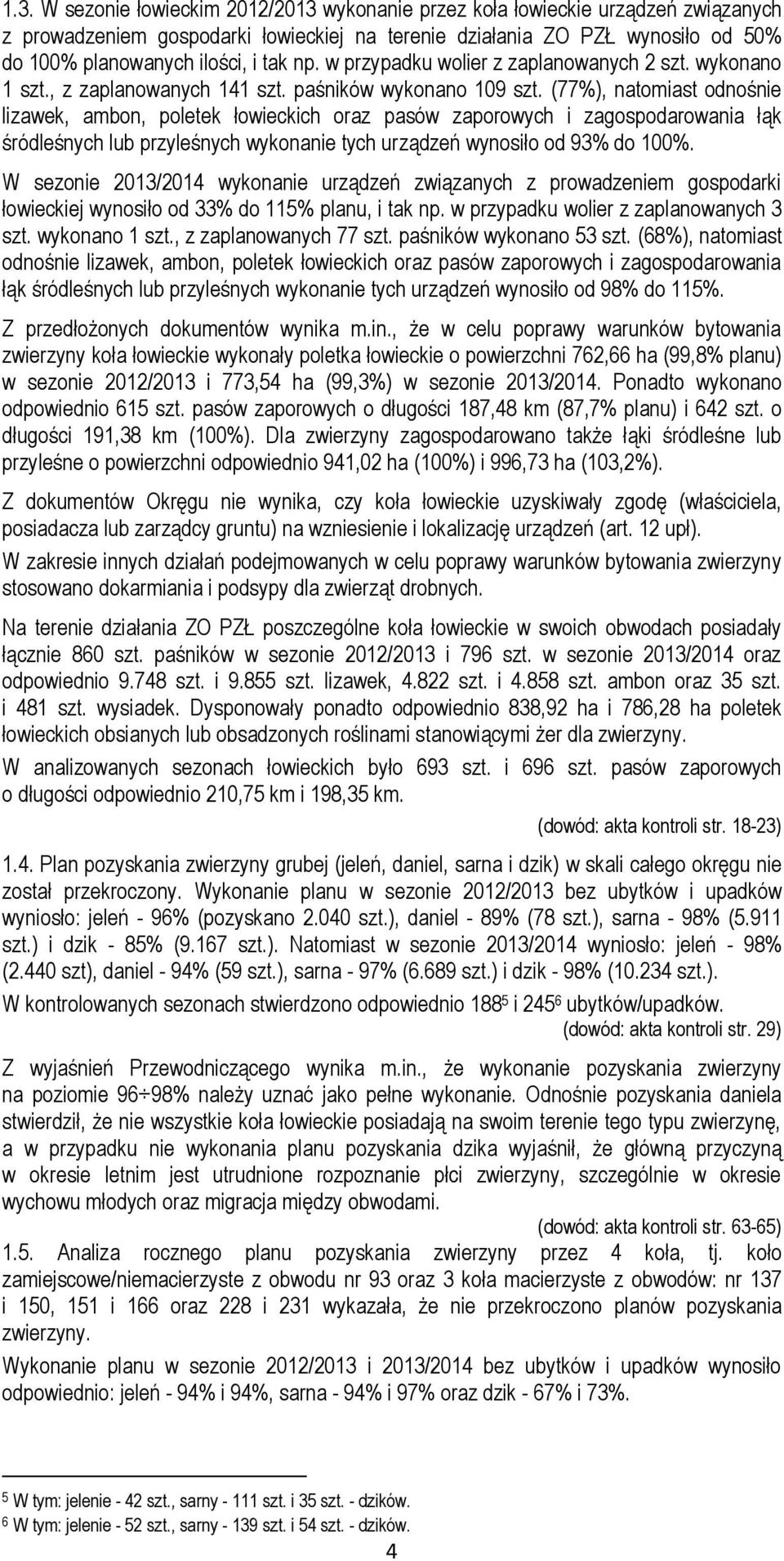 (77%), natomiast odnośnie lizawek, ambon, poletek łowieckich oraz pasów zaporowych i zagospodarowania łąk śródleśnych lub przyleśnych wykonanie tych urządzeń wynosiło od 93% do 100%.