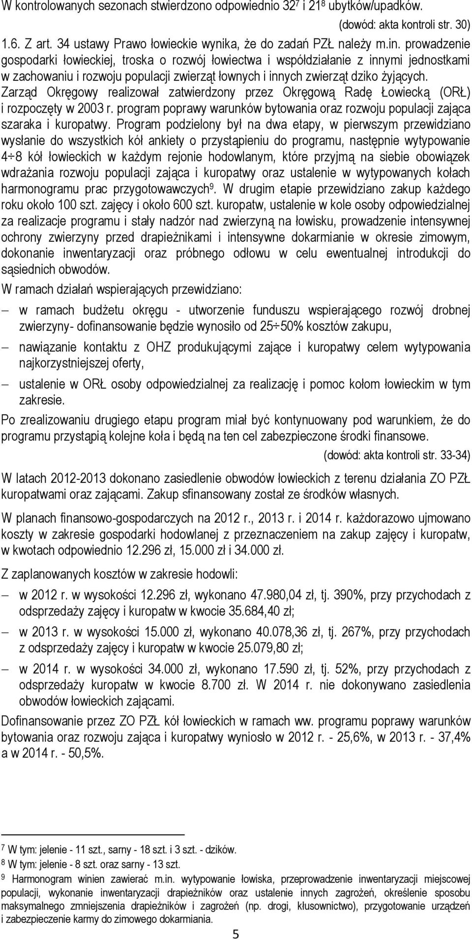 Zarząd Okręgowy realizował zatwierdzony przez Okręgową Radę Łowiecką (ORŁ) i rozpoczęty w 2003 r. program poprawy warunków bytowania oraz rozwoju populacji zająca szaraka i kuropatwy.