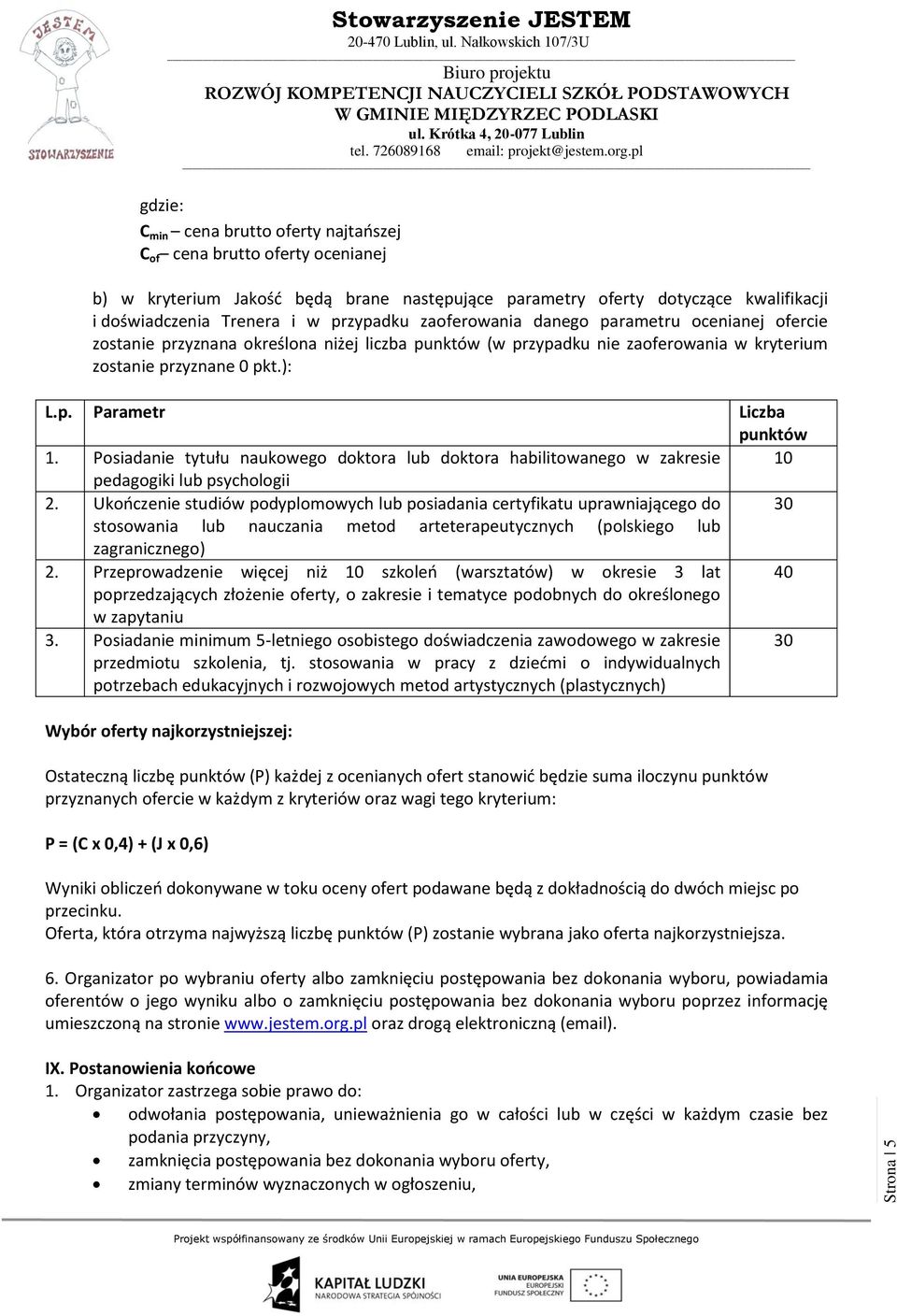 Posiadanie tytułu naukowego doktora lub doktora habilitowanego w zakresie 10 pedagogiki lub psychologii 2.