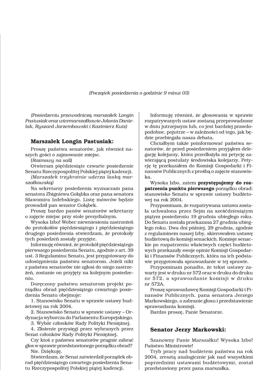 (Marsza³ek trzykrotnie uderza lask¹ marsza³kowsk¹) Na sekretarzy posiedzenia wyznaczam pana senatora Zbigniewa Go³¹bka oraz pana senatora S³awomira Izdebskiego.