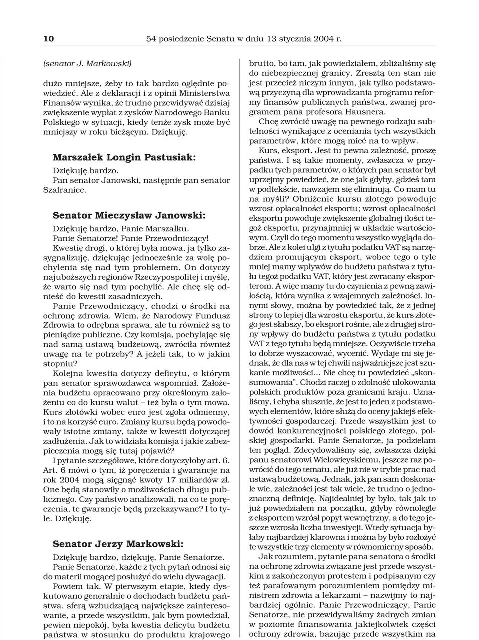 ¹cym. Dziêkujê. Marsza³ek Longin Pastusiak: Dziêkujê bardzo. Pan senator Janowski, nastêpnie pan senator Szafraniec. Senator Mieczys³aw Janowski: Dziêkujê bardzo, Panie Marsza³ku. Panie Senatorze!
