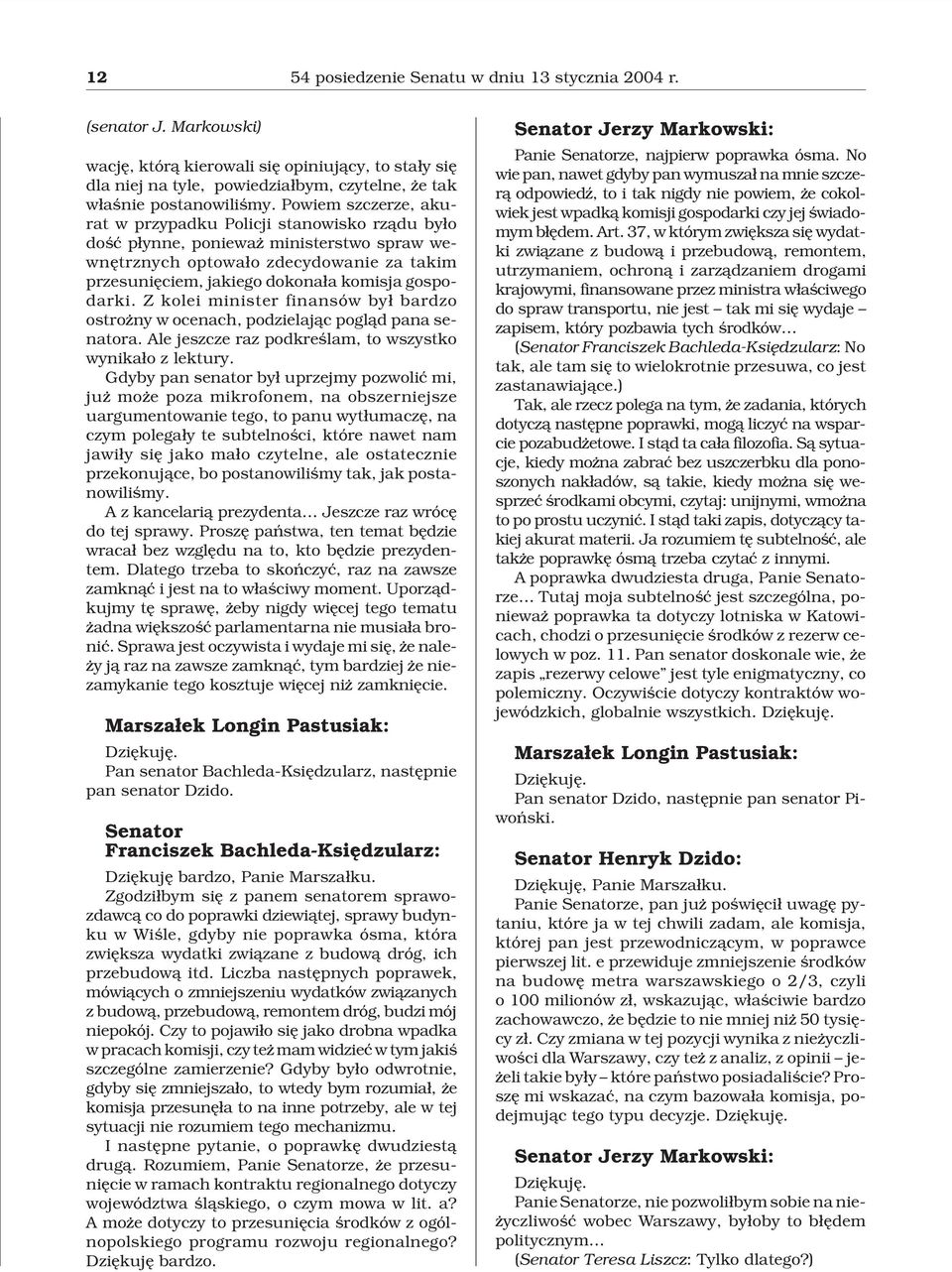gospodarki. Z kolei minister finansów by³ bardzo ostro ny w ocenach, podzielaj¹c pogl¹d pana senatora. Ale jeszcze raz podkreœlam, to wszystko wynika³o z lektury.