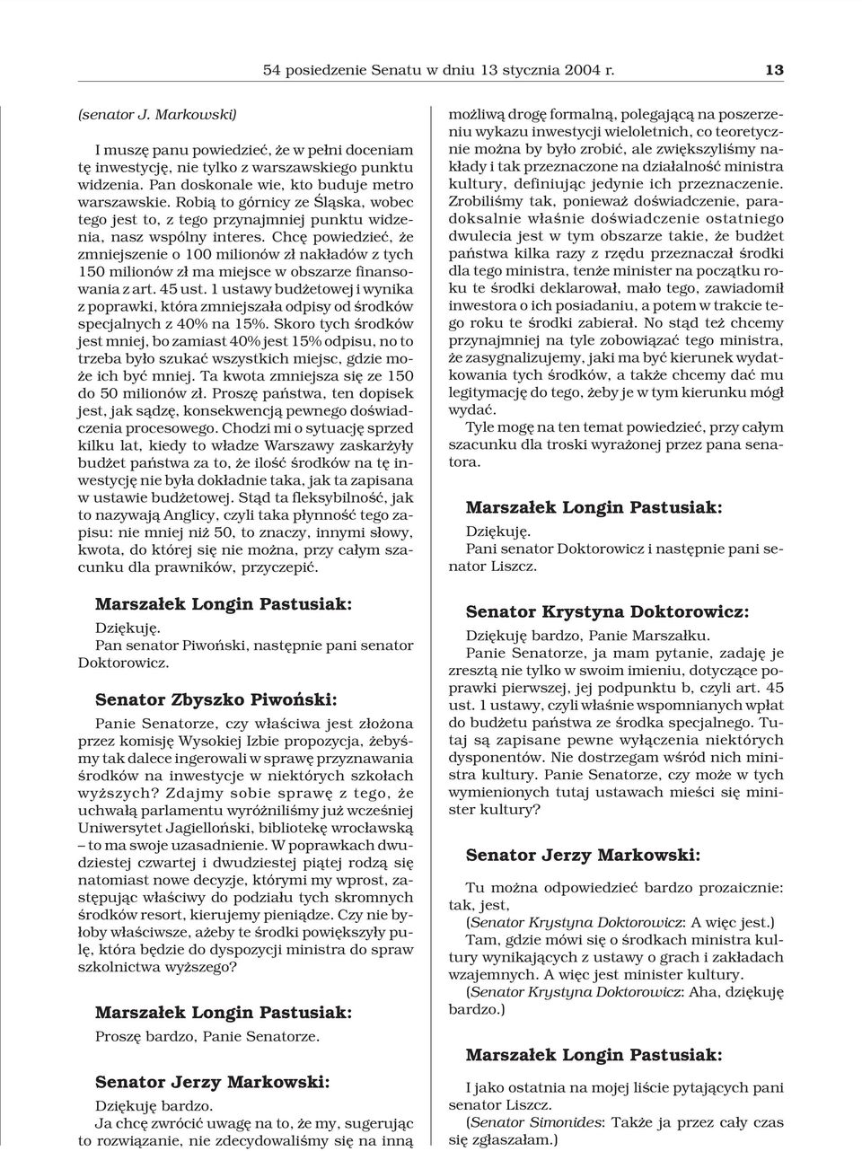 Chcê powiedzieæ, e zmniejszenie o 100 milionów z³ nak³adów z tych 150 milionów z³ ma miejsce w obszarze finansowania z art. 45 ust.