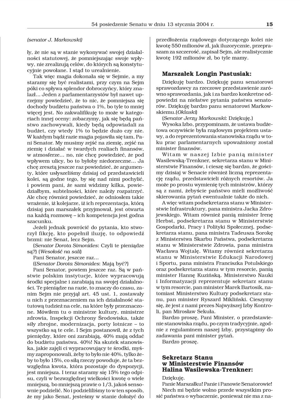 Tak wiêc magia dokona³a siê w Sejmie, a my staramy siê byæ realistami, przy czym na Sejm póki co sp³ywa splendor dobroczyñcy, który znalaz³ Jeden z parlamentarzystów by³ nawet uprzejmy powiedzieæ, e