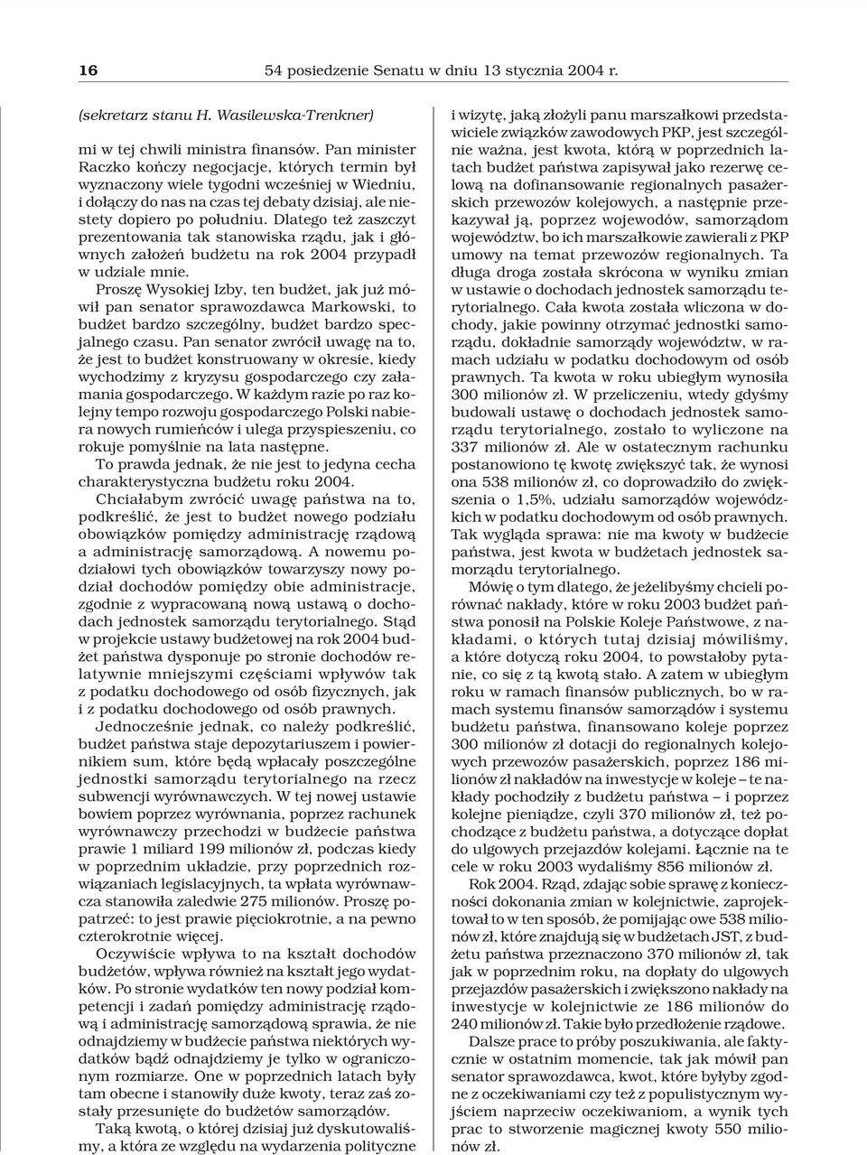 Dlatego te zaszczyt prezentowania tak stanowiska rz¹du, jak i g³ównych za³o eñ bud etu na rok 2004 przypad³ w udziale mnie.