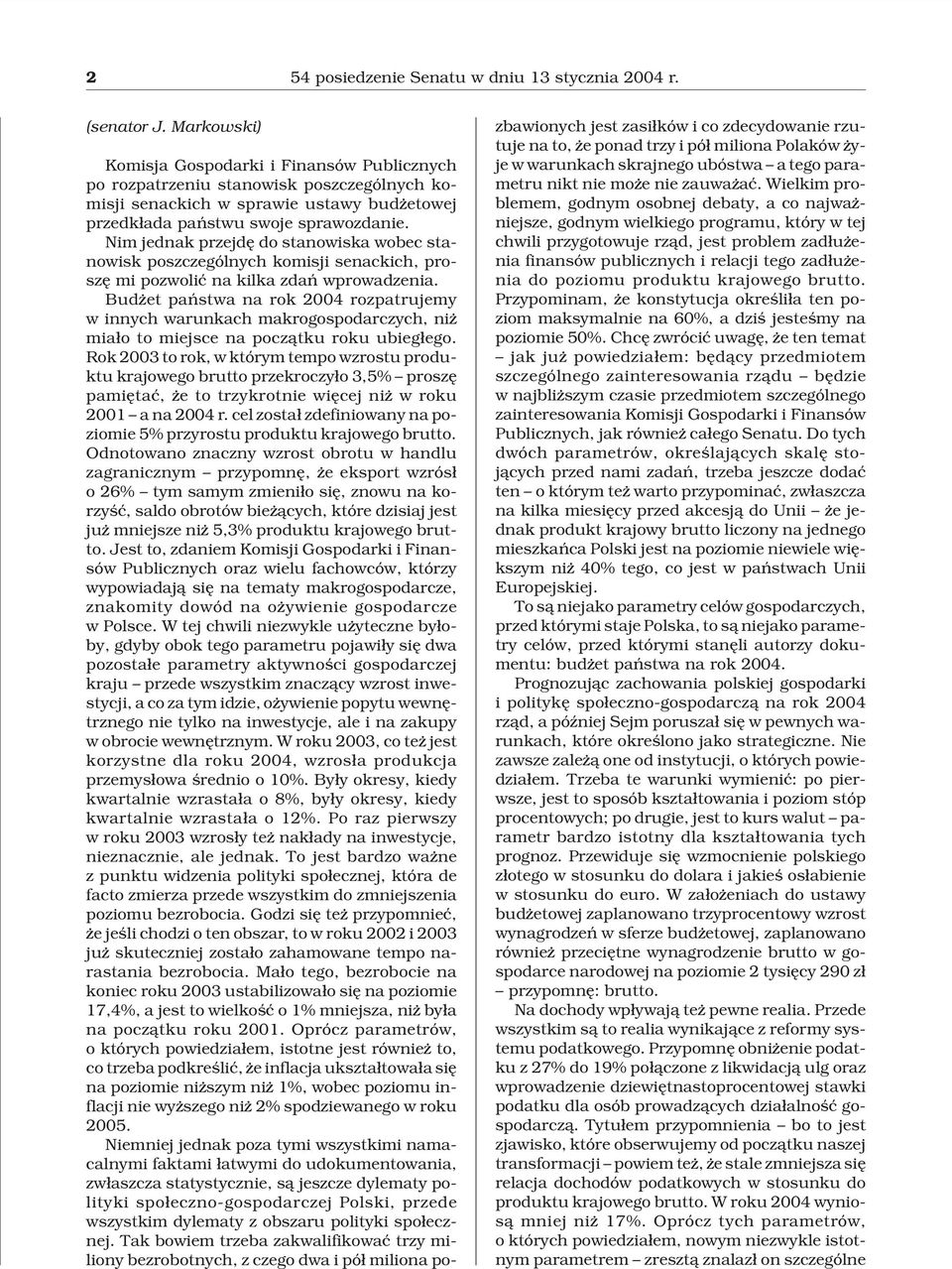Nim jednak przejdê do stanowiska wobec stanowisk poszczególnych komisji senackich, proszê mi pozwoliæ na kilka zdañ wprowadzenia.