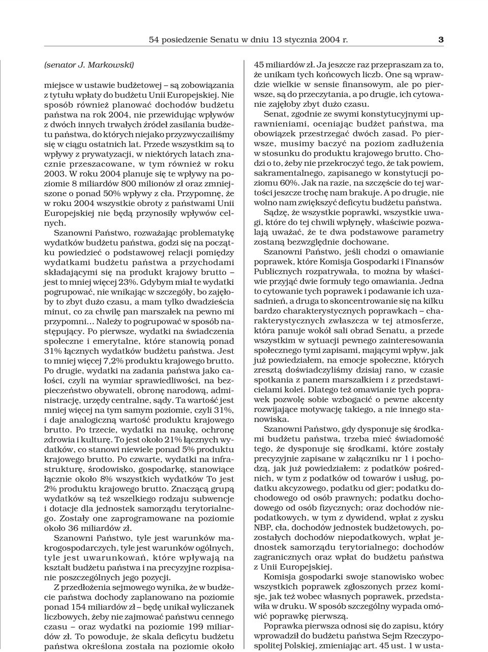 ostatnich lat. Przede wszystkim s¹ to wp³ywy z prywatyzacji, w niektórych latach znacznie przeszacowane, w tym równie w roku 2003.