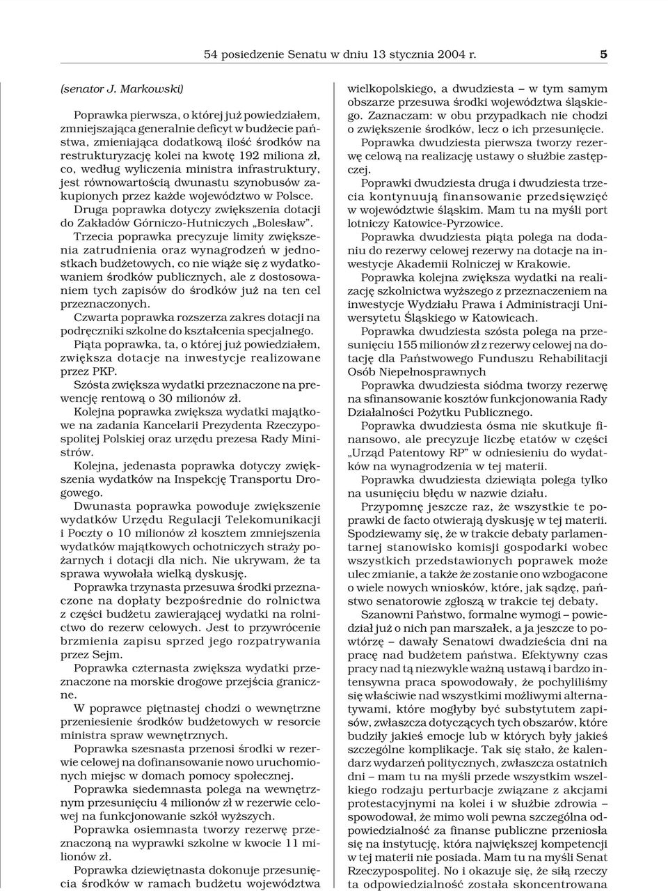 wed³ug wyliczenia ministra infrastruktury, jest równowartoœci¹ dwunastu szynobusów zakupionych przez ka de województwo w Polsce.
