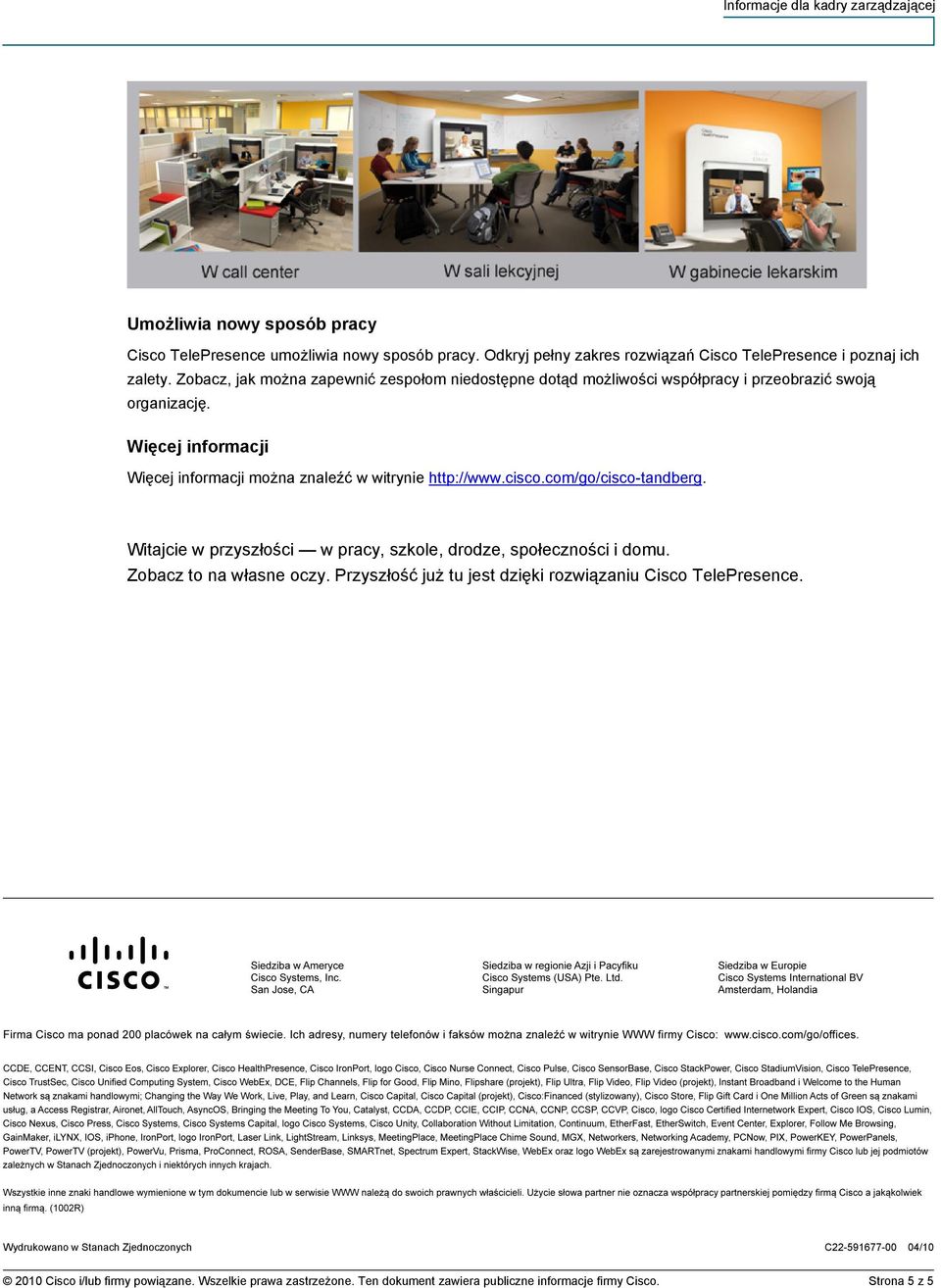 Więcej informacji Więcej informacji można znaleźć w witrynie http://www.cisco.com/go/cisco-tandberg. Witajcie w przyszłości w pracy, szkole, drodze, społeczności i domu.