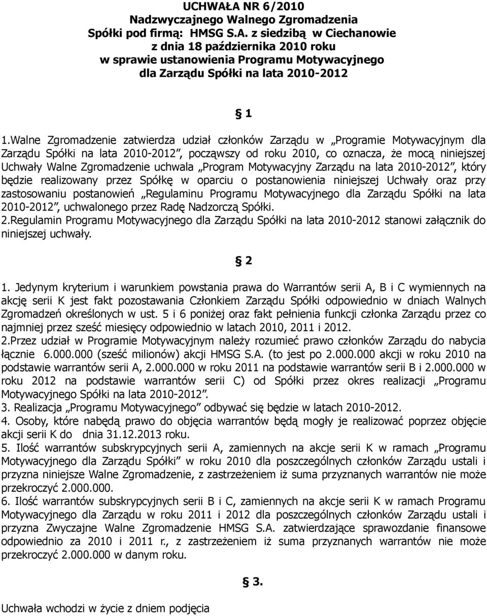 uchwala Program Motywacyjny Zarządu na lata 2010-2012, który będzie realizowany przez Spółkę w oparciu o postanowienia niniejszej Uchwały oraz przy zastosowaniu postanowień Regulaminu Programu