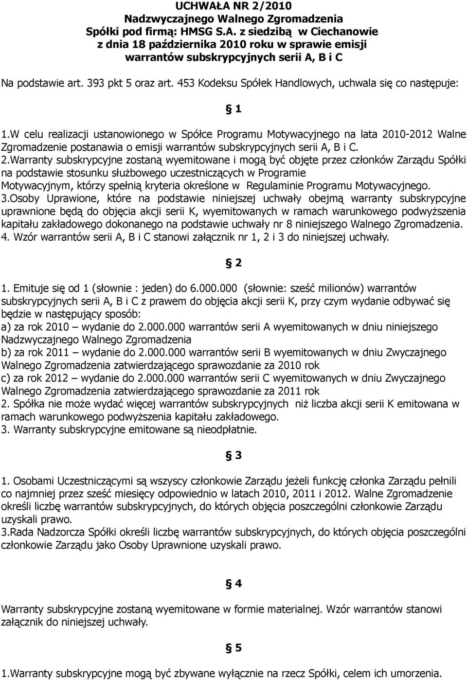 W celu realizacji ustanowionego w Spółce Programu Motywacyjnego na lata 20