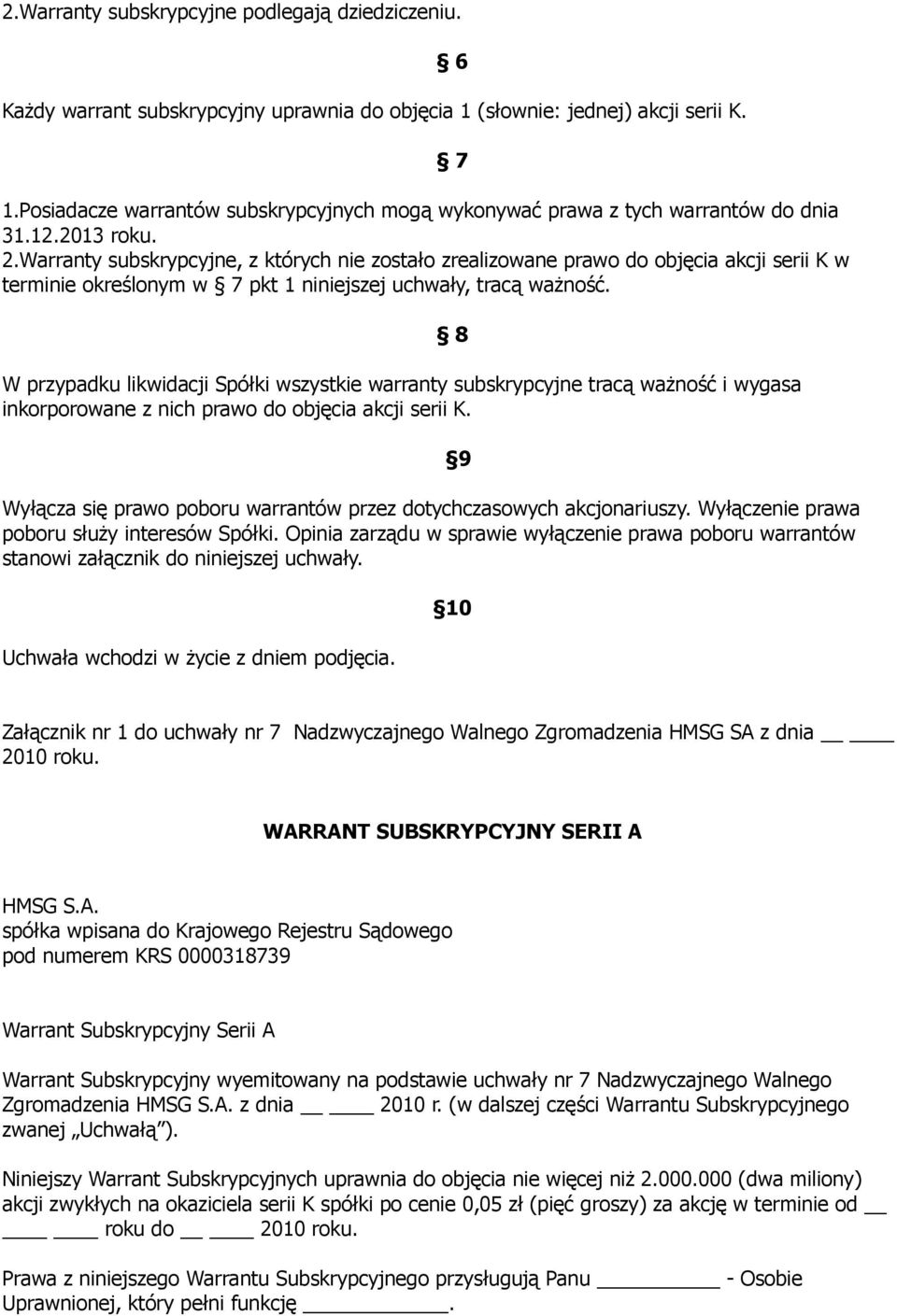 W przypadku likwidacji Spółki wszystkie warranty subskrypcyjne tracą ważność i wygasa inkorporowane z nich prawo do objęcia akcji serii K.