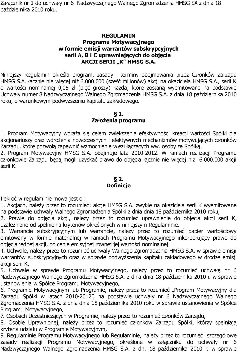 A. łącznie nie więcej niż 6.000.000 (sześć milionów) akcji na okaziciela HMSG S.A., serii K o wartości nominalnej 0,05 zł (pięć groszy) każda, które zostaną wyemitowane na podstawie Uchwały numer 8 Nadzwyczajnego Walnego Zgromadzenia HMSG S.