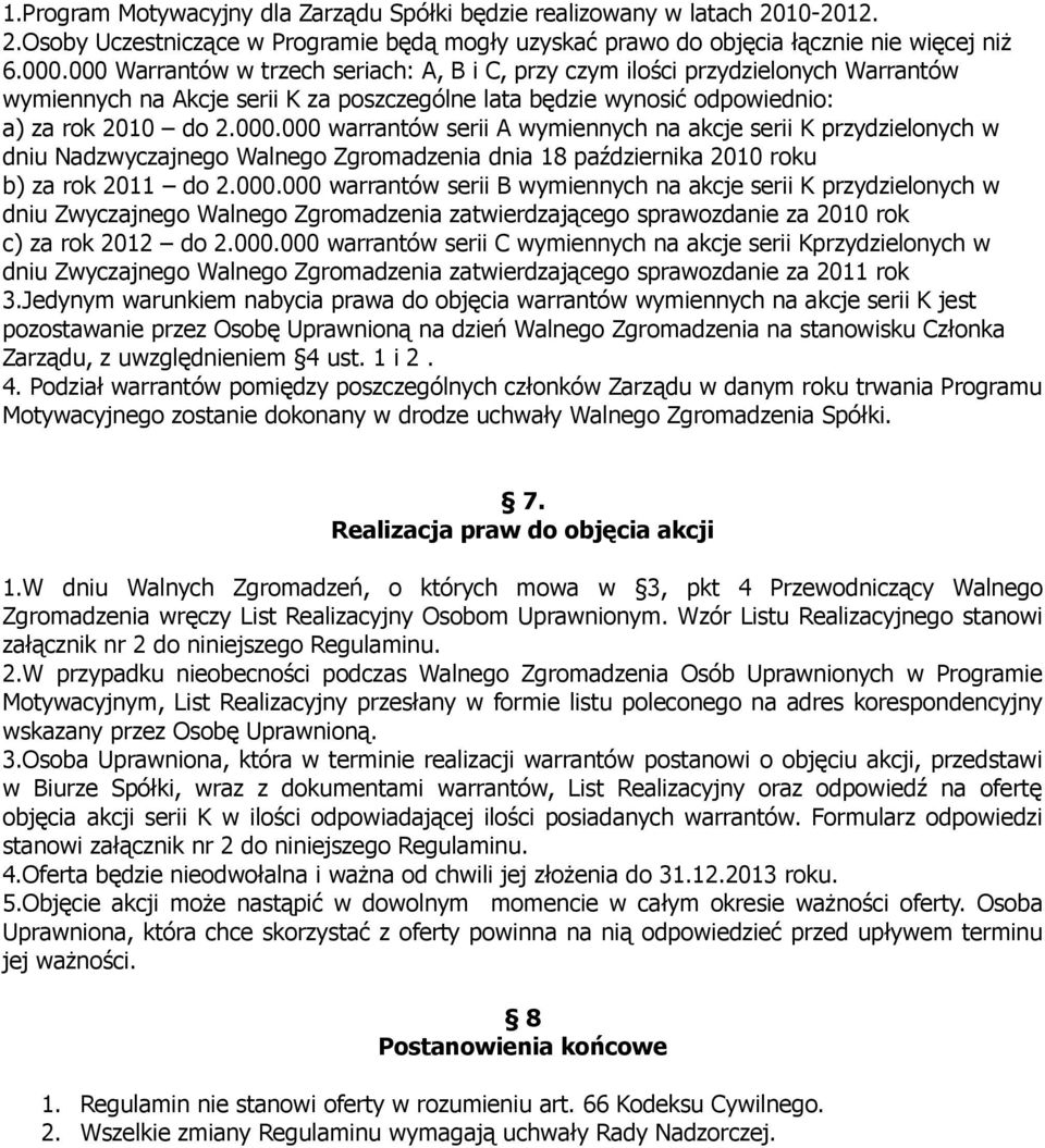 000.000 warrantów serii B wymiennych na akcje serii K przydzielonych w dniu Zwyczajnego Walnego Zgromadzenia zatwierdzającego sprawozdanie za 2010 rok c) za rok 2012 do 2.000.000 warrantów serii C wymiennych na akcje serii Kprzydzielonych w dniu Zwyczajnego Walnego Zgromadzenia zatwierdzającego sprawozdanie za 2011 rok 3.