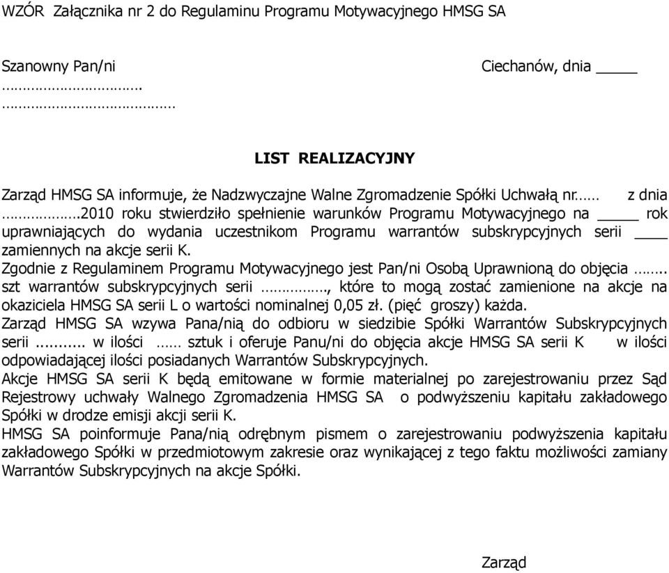 2010 roku stwierdziło spełnienie warunków Programu Motywacyjnego na rok uprawniających do wydania uczestnikom Programu warrantów subskrypcyjnych serii zamiennych na akcje serii K.