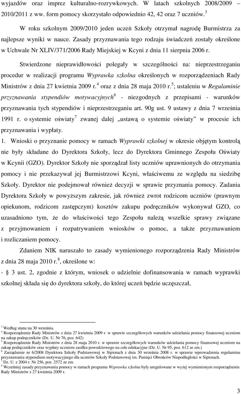 Zasady przyznawania tego rodzaju świadczeń zostały określone w Uchwale Nr XLIV/371/2006 Rady Miejskiej w Kcyni z dnia 11 sierpnia 2006 r.